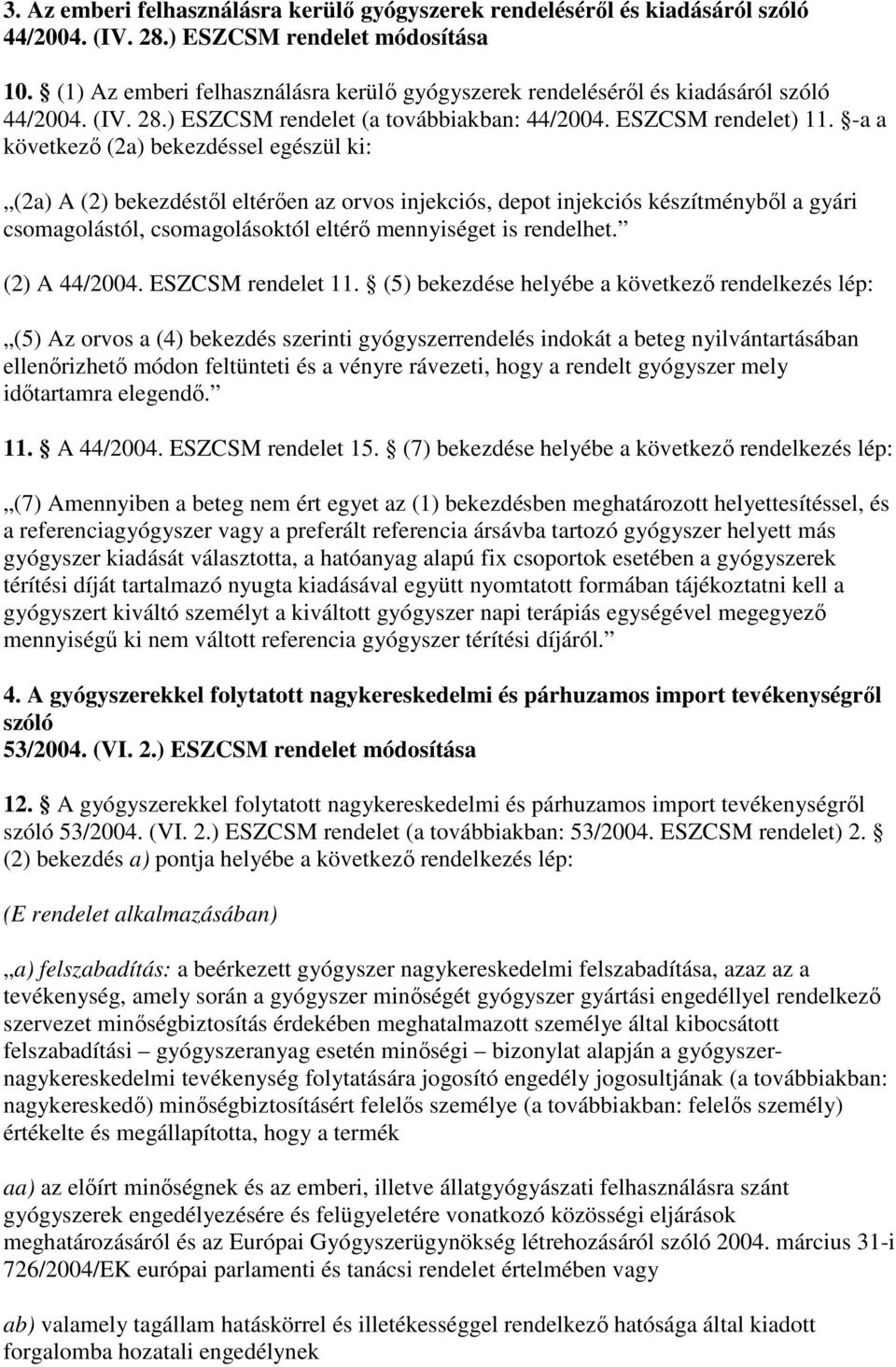 -a a következı (2a) bekezdéssel egészül ki: (2a) A (2) bekezdéstıl eltérıen az orvos injekciós, depot injekciós készítménybıl a gyári csomagolástól, csomagolásoktól eltérı mennyiséget is rendelhet.