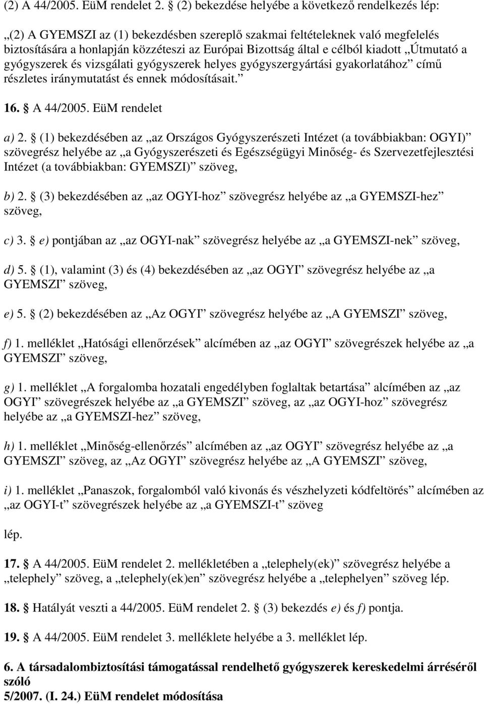 célból kiadott Útmutató a gyógyszerek és vizsgálati gyógyszerek helyes gyógyszergyártási gyakorlatához címő részletes iránymutatást és ennek módosításait. 16. A 44/2005. EüM rendelet a) 2.