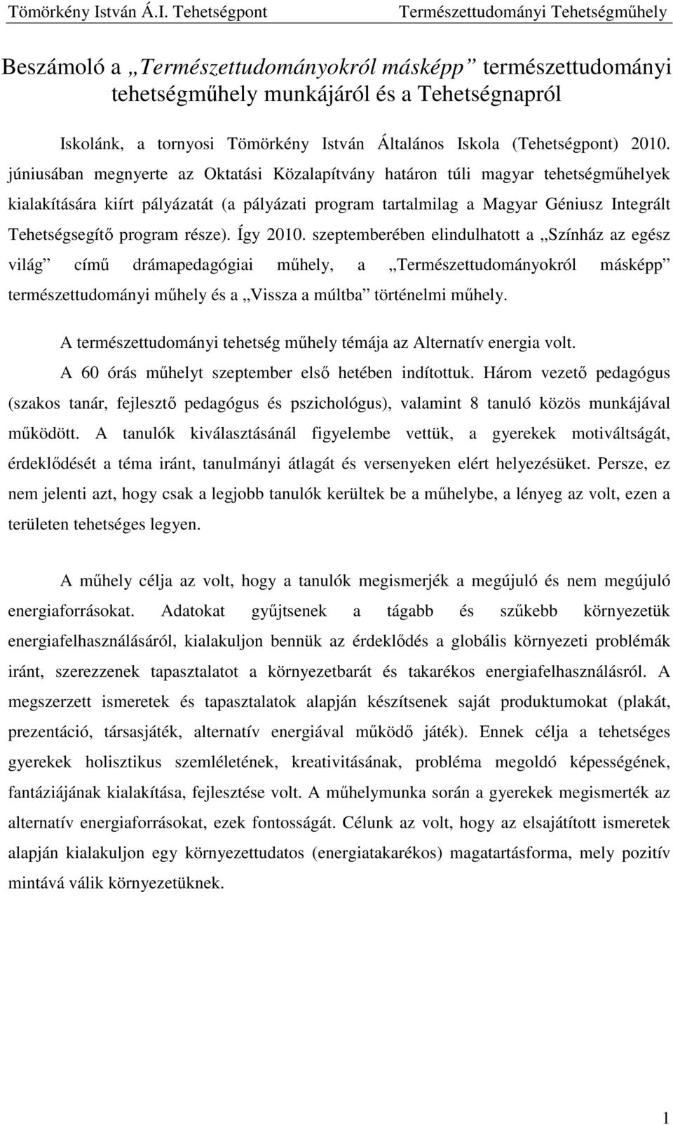 része). Így 2010. szeptemberében elindulhatott a Színház az egész világ című drámapedagógiai műhely, a Természettudományokról másképp természettudományi műhely és a Vissza a múltba történelmi műhely.