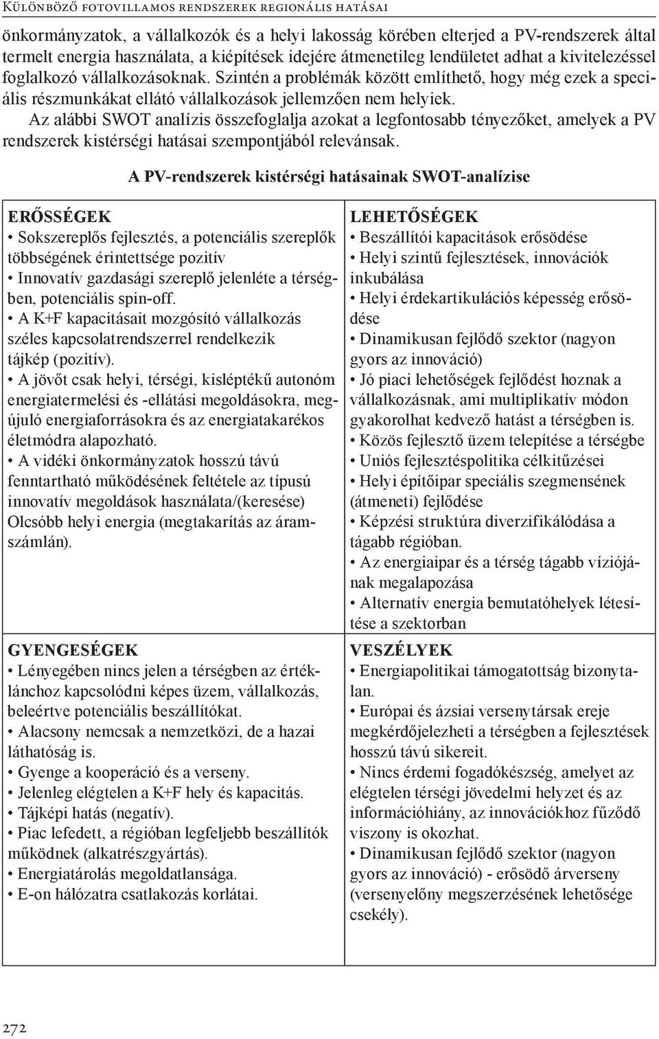 Az alábbi SWOT analízis összefoglalja azokat a legfontosabb tényezőket, amelyek a PV rendszerek kistérségi hatásai szempontjából relevánsak.