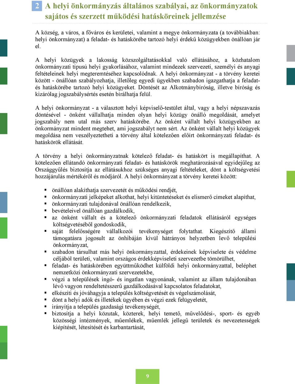 A helyi közügyek a lakosság közszolgáltatásokkal való ellátásához, a közhatalom önkormányzati típusú helyi gyakorlásához, valamint mindezek szervezeti, személyi és anyagi feltételeinek helyi