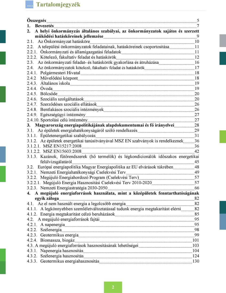 Az önkormányzatok kötelező, fakultatív feladat és hatáskörök 17 2.4.1. Polgármesteri Hivatal 18 2.4.2 Művelődési központ 18 2.4.3. Általános iskola 19 2.4.4. Óvoda 19 2.4.5. Bölcsőde 20 2.4.6.