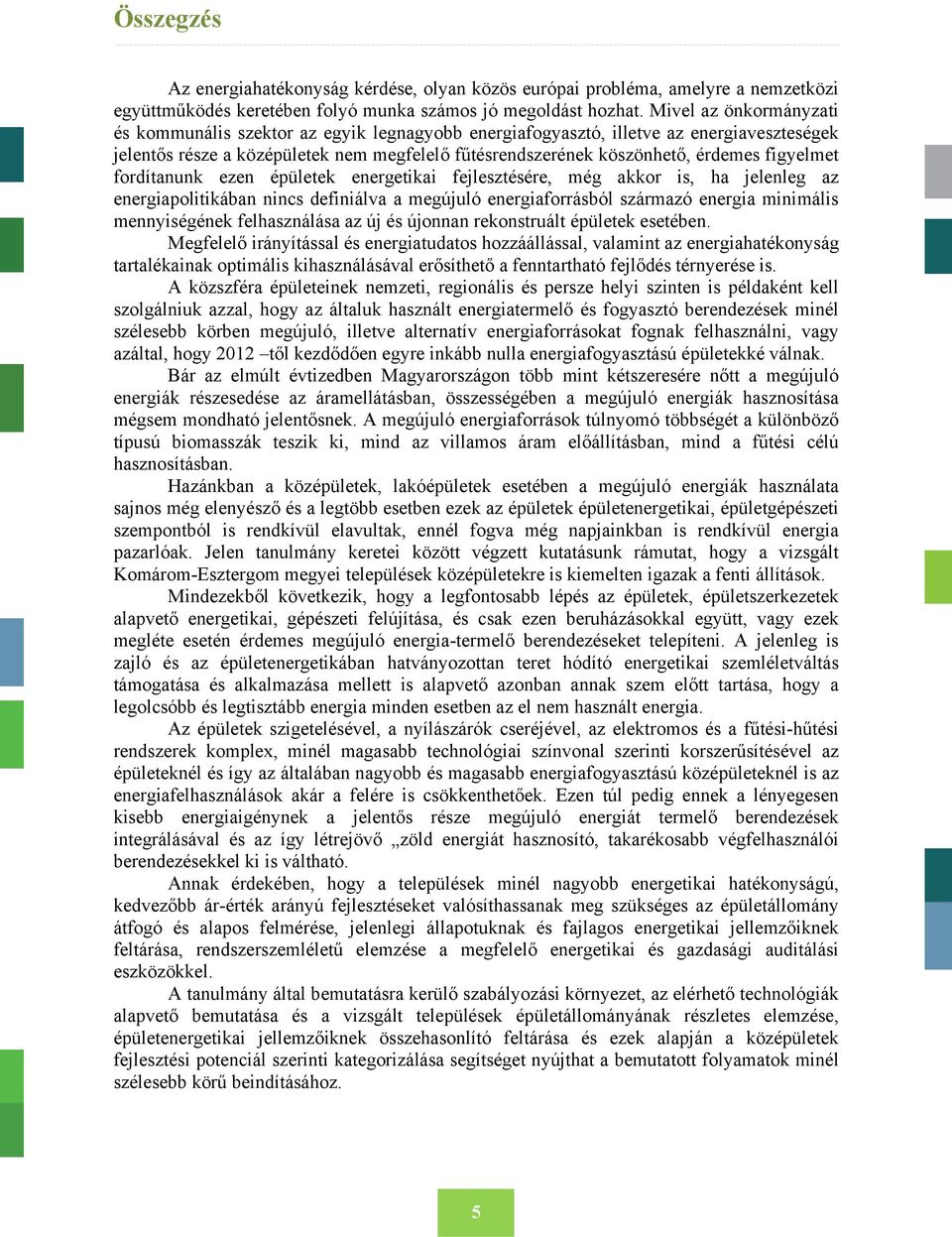 figyelmet fordítanunk ezen épületek energetikai fejlesztésére, még akkor is, ha jelenleg az energiapolitikában nincs definiálva a megújuló energiaforrásból származó energia minimális mennyiségének