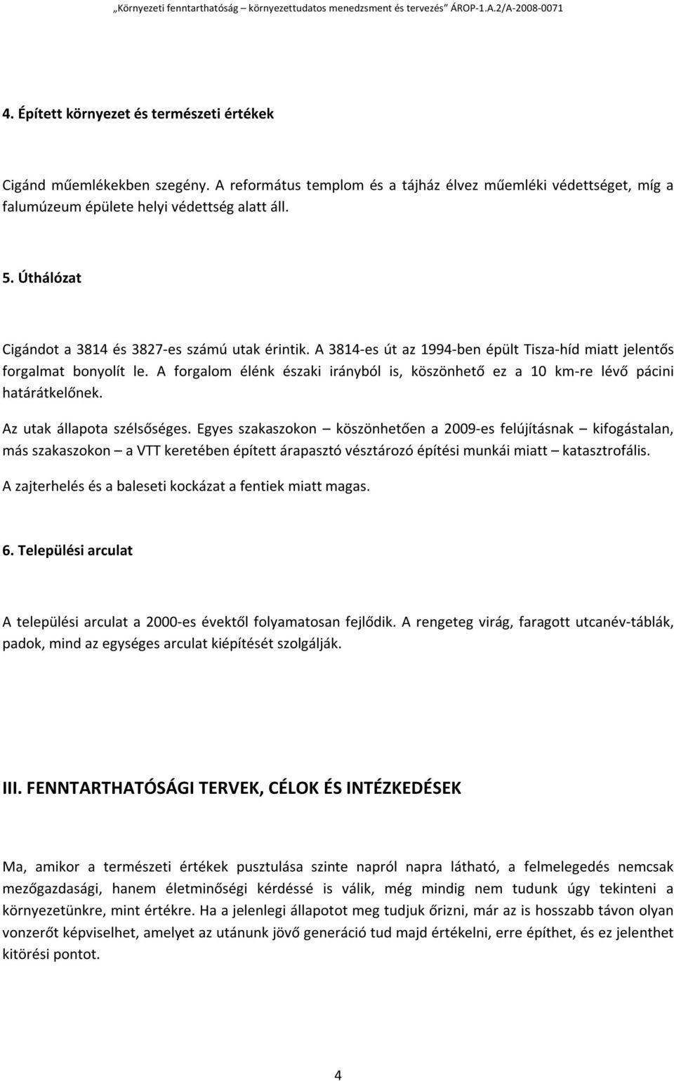 A forgalom élénk északi irányból is, köszönhető ez a 10 km-re lévő pácini határátkelőnek. Az utak állapota szélsőséges.