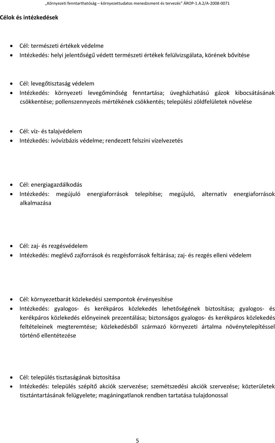 levegőminőség fenntartása; üvegházhatású gázok kibocsátásának csökkentése; pollenszennyezés mértékének csökkentés; települési zöldfelületek növelése Cél: víz- és talajvédelem Intézkedés: ivóvízbázis