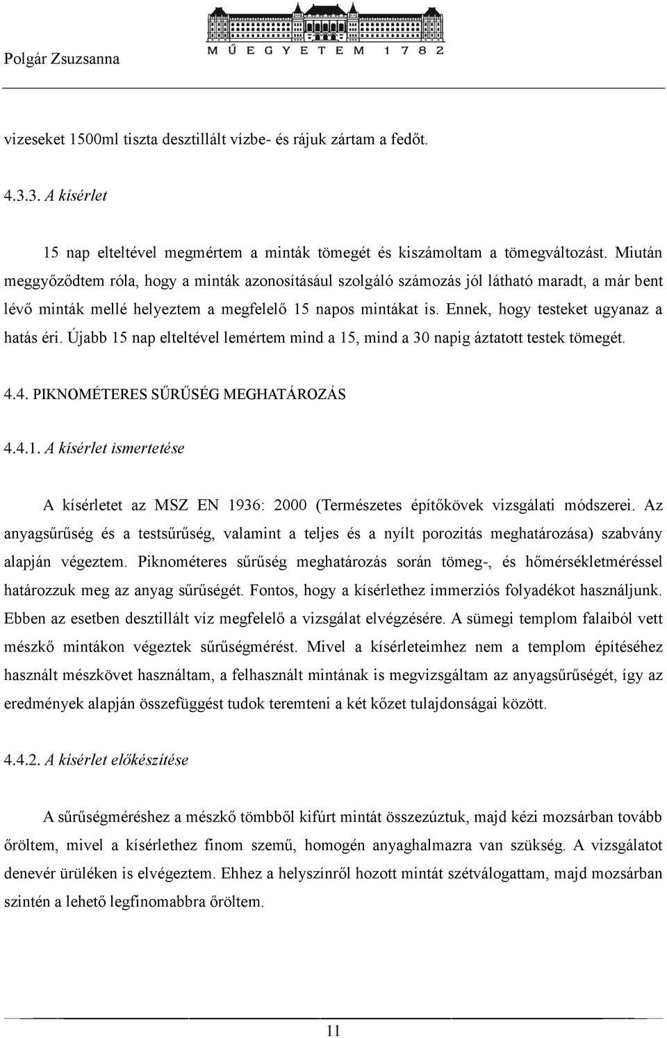 Ennek, hogy testeket ugyanaz a hatás éri. Újabb 15 nap elteltével lemértem mind a 15, mind a 30 napig áztatott testek tömegét. 4.4. PIKNOMÉTERES SŰRŰSÉG MEGHATÁROZÁS 4.4.1. A kísérlet ismertetése A kísérletet az MSZ EN 1936: 2000 (Természetes építőkövek vizsgálati módszerei.