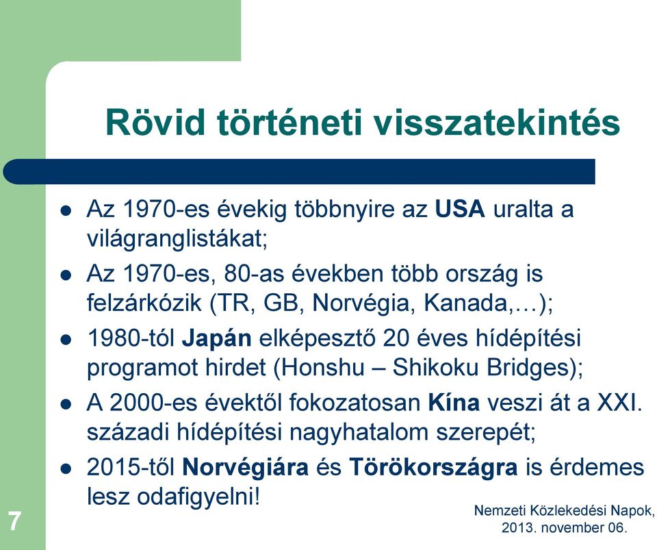 20 éves hídépítési programot hirdet (Honshu Shikoku Bridges); A 2000-es évektől fokozatosan Kína veszi át