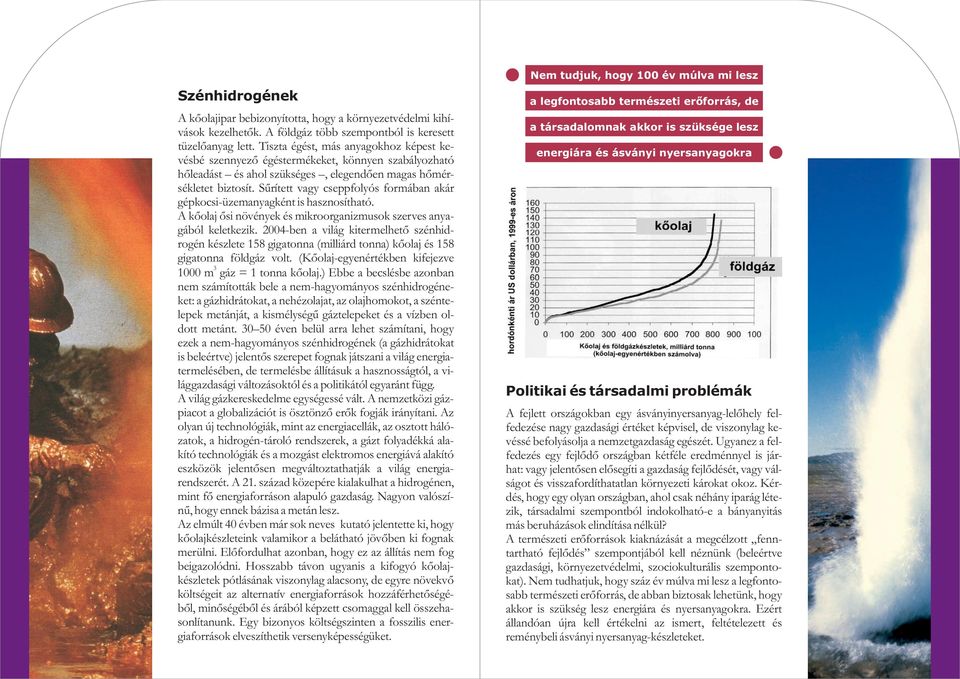 Sûrített vagy cseppfolyós formában akár gépkocsi-üzemanyagként is hasznosítható. A kõolaj õsi növények és mikroorganizmusok szerves anyagából keletkezik.