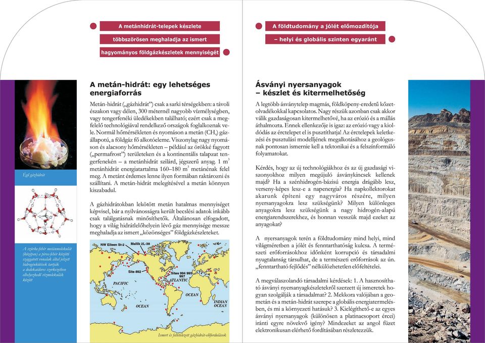 lehetséges energiaforrás Metán-hidrát ( gázhidrát ) csak a sarki térségekben: a távoli északon vagy délen, 300 méternél nagyobb vízmélységben, vagy tengerfenéki üledékekben található; ezért csak a