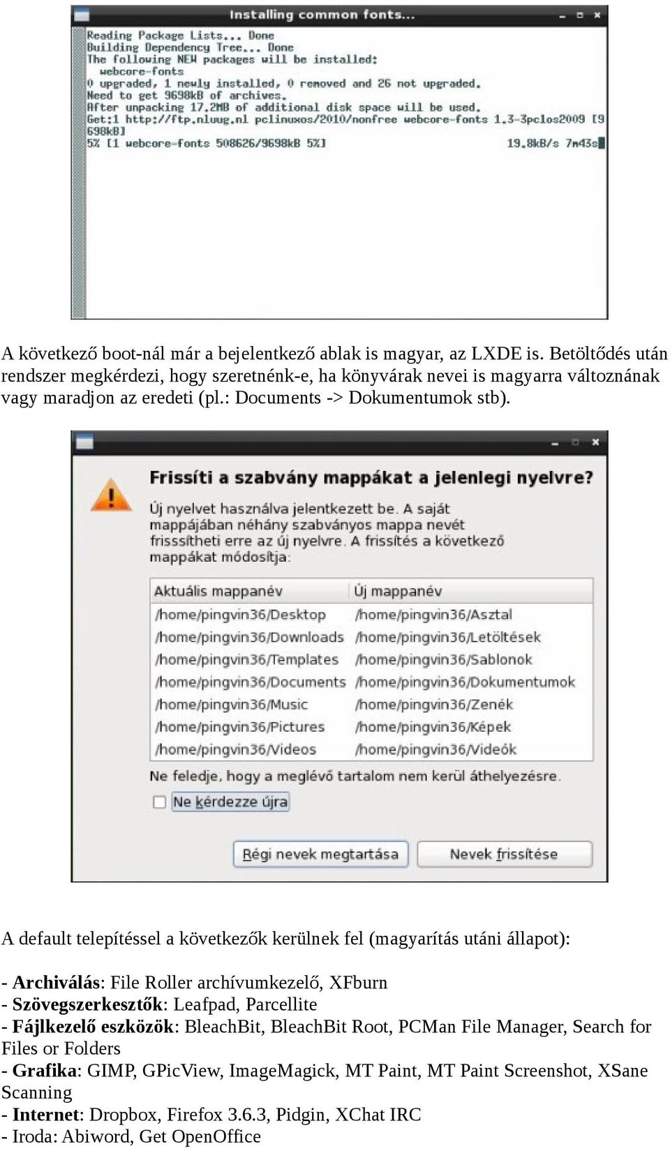 A default telepítéssel a következők kerülnek fel (magyarítás utáni állapot): - Archiválás: File Roller archívumkezelő, XFburn - Szövegszerkesztők: Leafpad, Parcellite