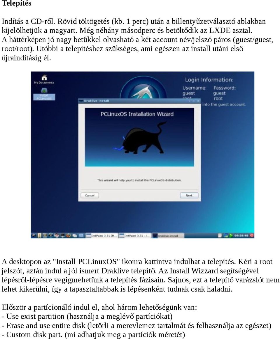 A desktopon az "Install PCLinuxOS" ikonra kattintva indulhat a telepítés. Kéri a root jelszót, aztán indul a jól ismert Draklive telepítő.