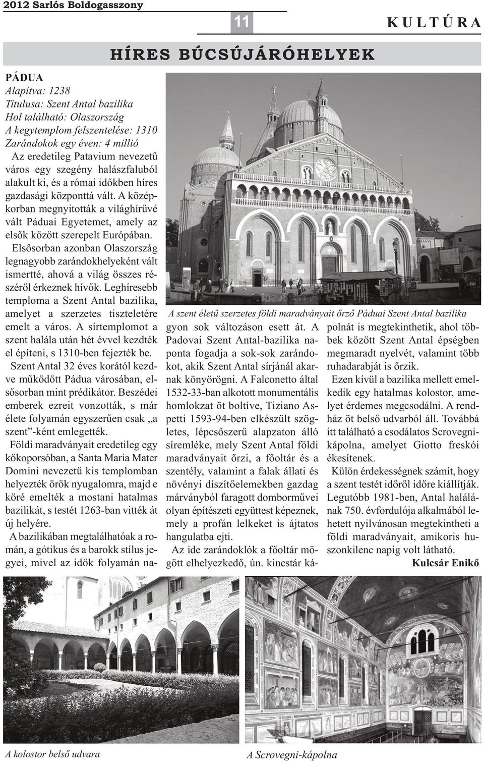 A középkorban megnyitották a világhírűvé vált Páduai Egyetemet, amely az elsők között szerepelt Európában.