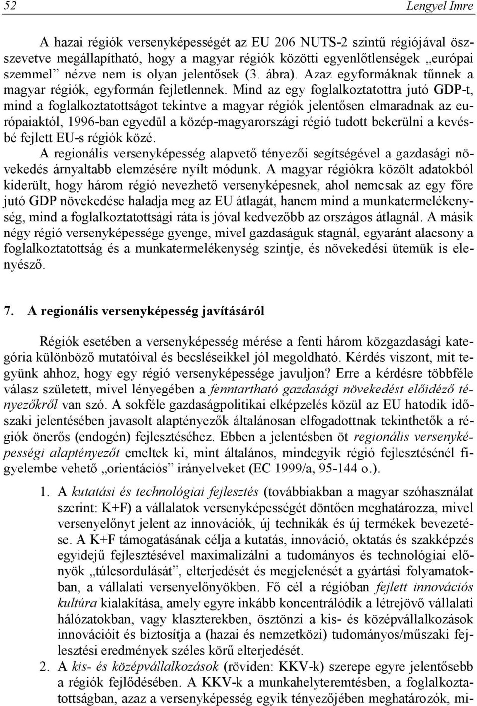 Mind az egy foglalkoztatottra jutó GDP-t, mind a foglalkoztatottságot tekintve a magyar régiók jelentősen elmaradnak az európaiaktól, 1996-ban egyedül a közép-magyarországi régió tudott bekerülni a
