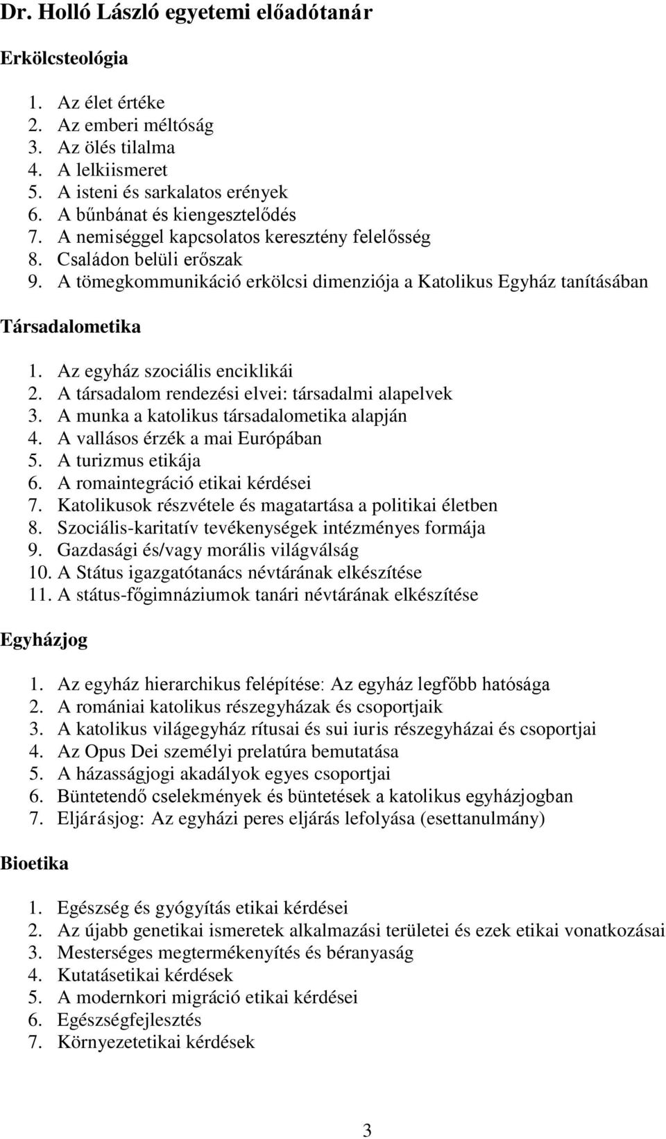 A társadalom rendezési elvei: társadalmi alapelvek 3. A munka a katolikus társadalometika alapján 4. A vallásos érzék a mai Európában 5. A turizmus etikája 6. A romaintegráció etikai kérdései 7.