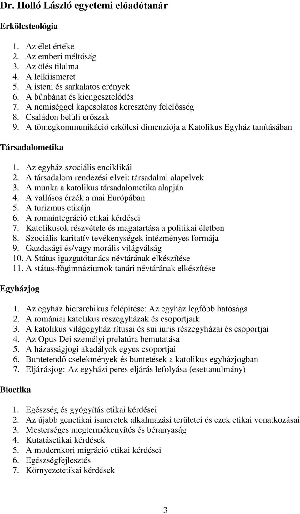 A társadalom rendezési elvei: társadalmi alapelvek 3. A munka a katolikus társadalometika alapján 4. A vallásos érzék a mai Európában 5. A turizmus etikája 6. A romaintegráció etikai kérdései 7.