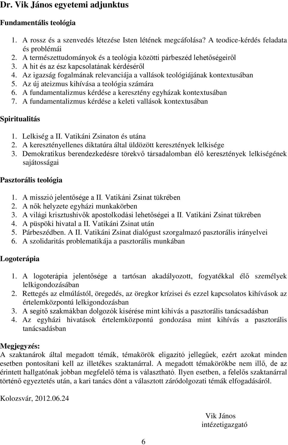 Az új ateizmus kihívása a teológia számára 6. A fundamentalizmus kérdése a keresztény egyházak kontextusában 7. A fundamentalizmus kérdése a keleti vallások kontextusában Spiritualitás 1.