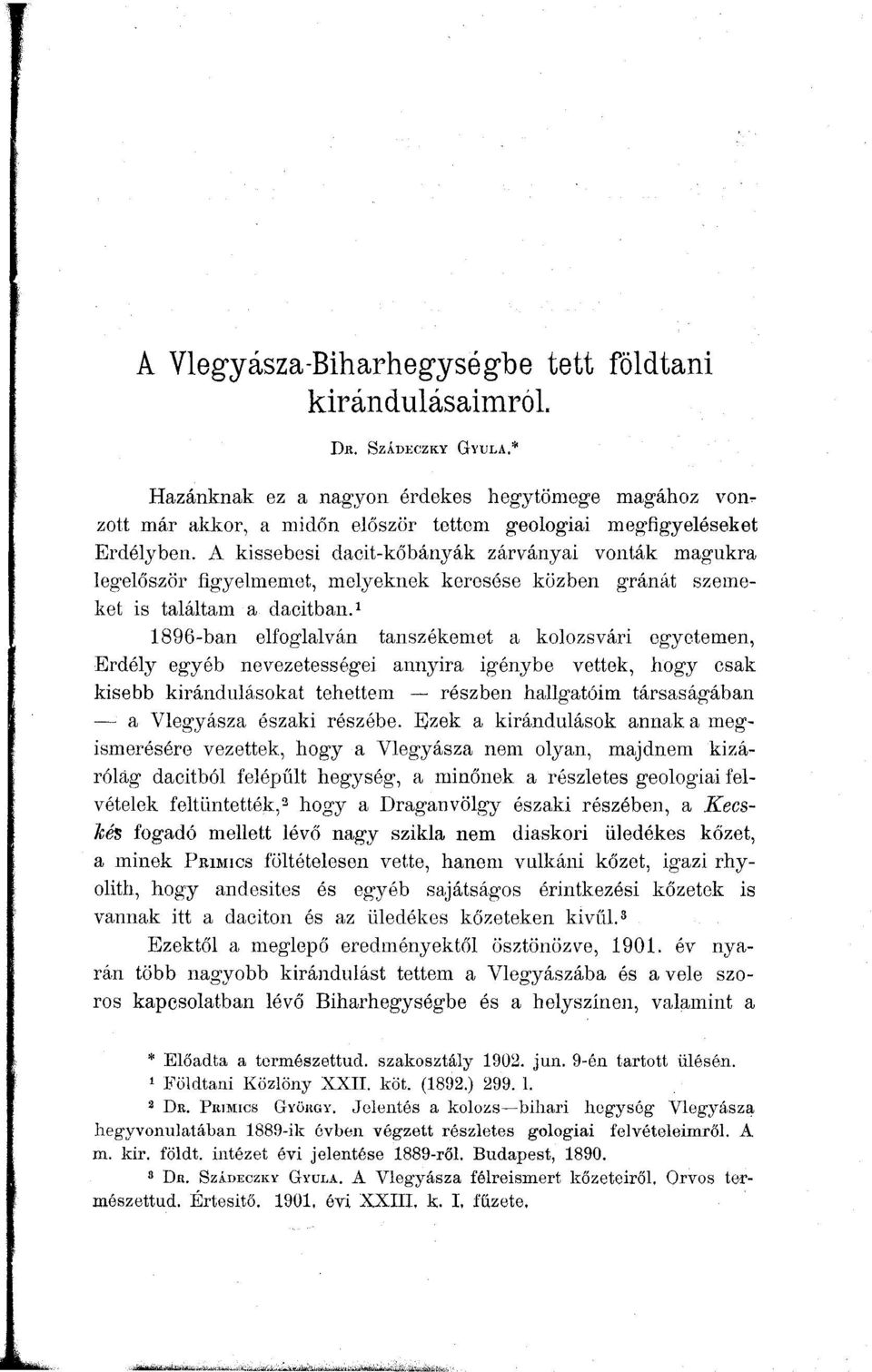 A kissebesi daoit-kőbányák zárványai vonták magukra legelőször figyelmemet, melyeknek keresése közben gránát szemeket is találtam a dacitban.