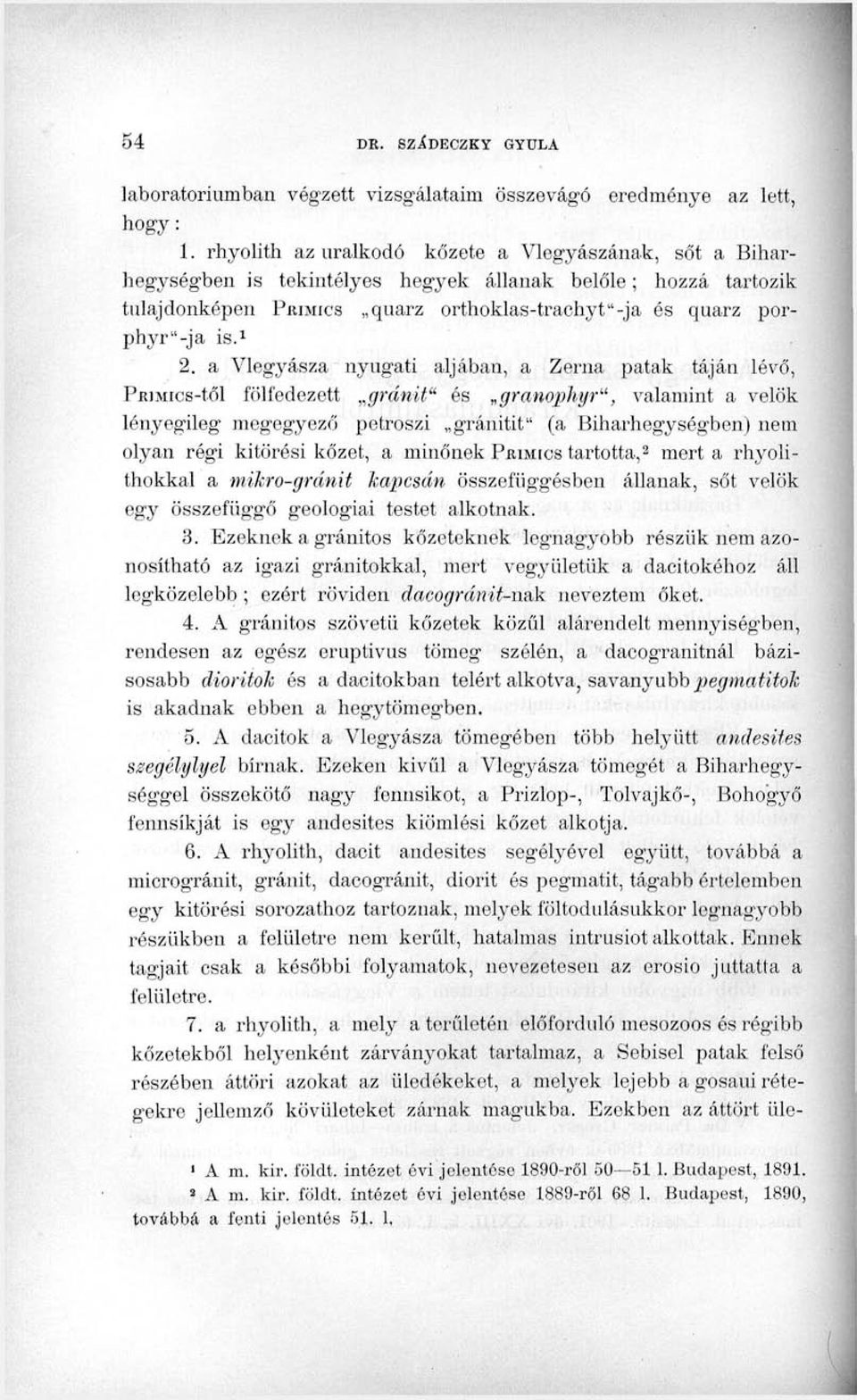 a Vlegyásza nyugati aljában, a Zerna patak táján lévő, PaiMics-től fölfedezett gránit" és granophyr", valamint a velők lényegileg megegyező petroszi gránitit" (a Biharhegységben) nem olyan régi