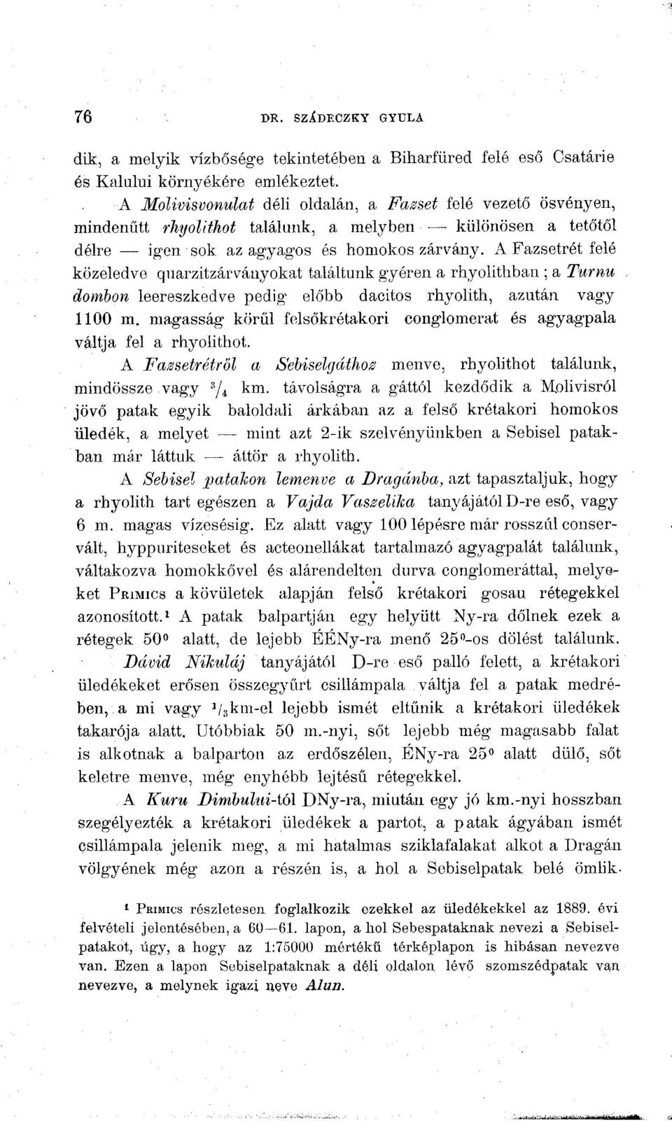 A Fazsetrét felé közeledve quarzitzárványokat találtunk gyéren a rhyolithban ; a Turnu dombon leereszkedve pedig előbb daoitos rhyolith, azután vagy 00 m.