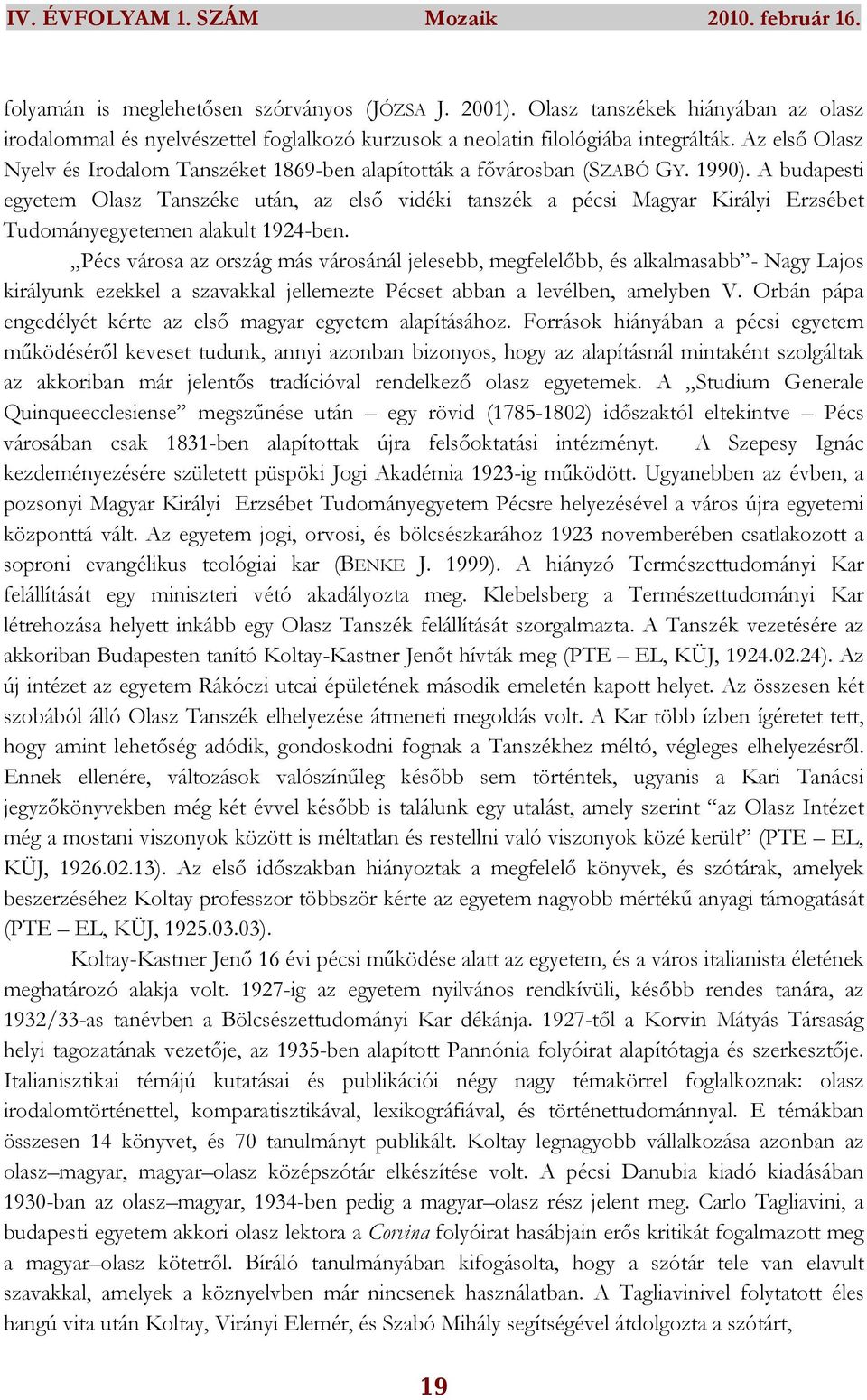 A budapesti egyetem Olasz Tanszéke után, az elsı vidéki tanszék a pécsi Magyar Királyi Erzsébet Tudományegyetemen alakult 1924-ben.