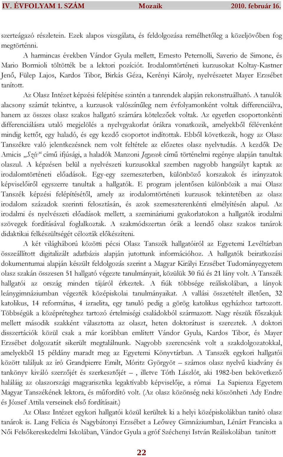 Irodalomtörténeti kurzusokat Koltay-Kastner Jenı, Fülep Lajos, Kardos Tibor, Birkás Géza, Kerényi Károly, nyelvészetet Mayer Erzsébet tanított.