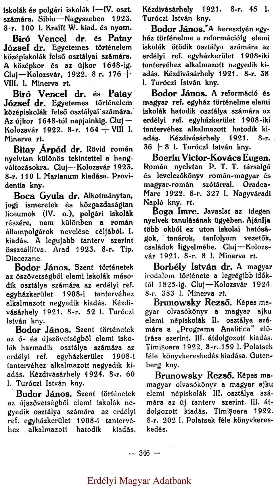 Egyetemes történelem középiskolák felső osztályai számára. Az újkor 1648-tól napjainkig. Cluj Kolozsvár 1922. 8-r. 164 +VIII l. Bitay Árpád dr.