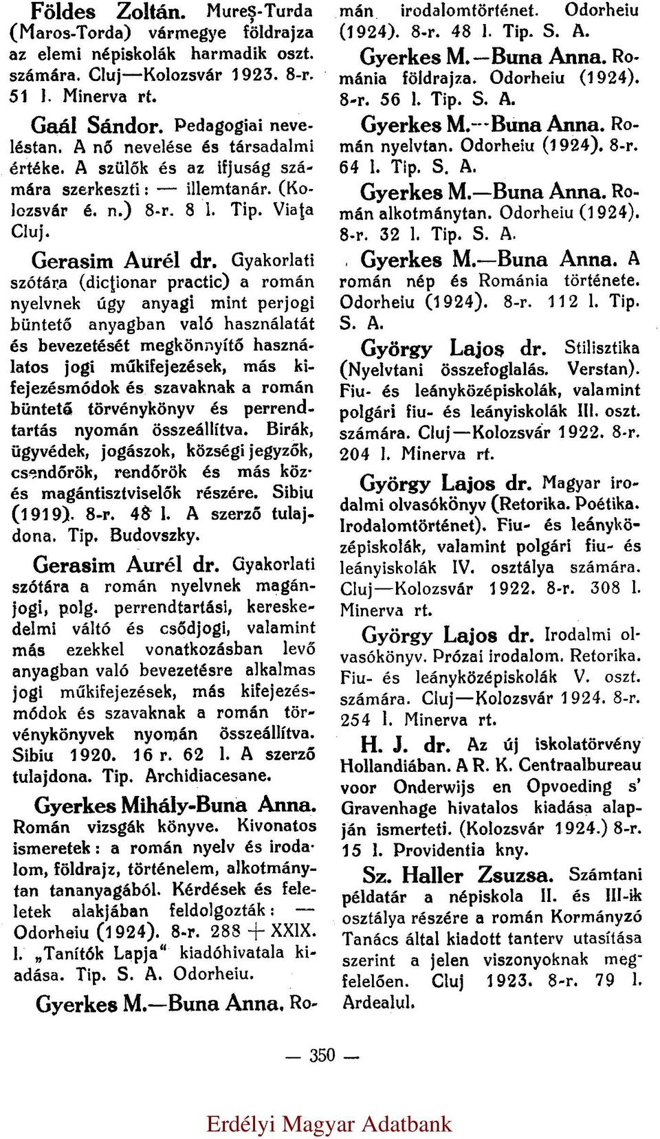 Gyakorlati szótára (dicţionar practic) a román nyelvnek úgy anyagi mint perjogi büntető anyagban való használatát és bevezetését megkönnyítő használatos jogi műkifejezések, más kifejezésmódok és