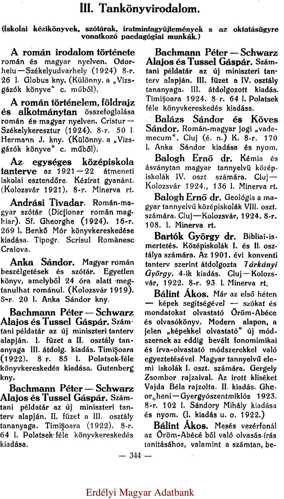 Cristur Székelykeresztur (1924). 8-r. 50 l. Hermann J. kny. (Különny. a Vizsgázók könyve c. műből). Az egységes középiskola tanterve az 1921 22 átmeneti iskolai esztendőre. Kézirat gyanánt.