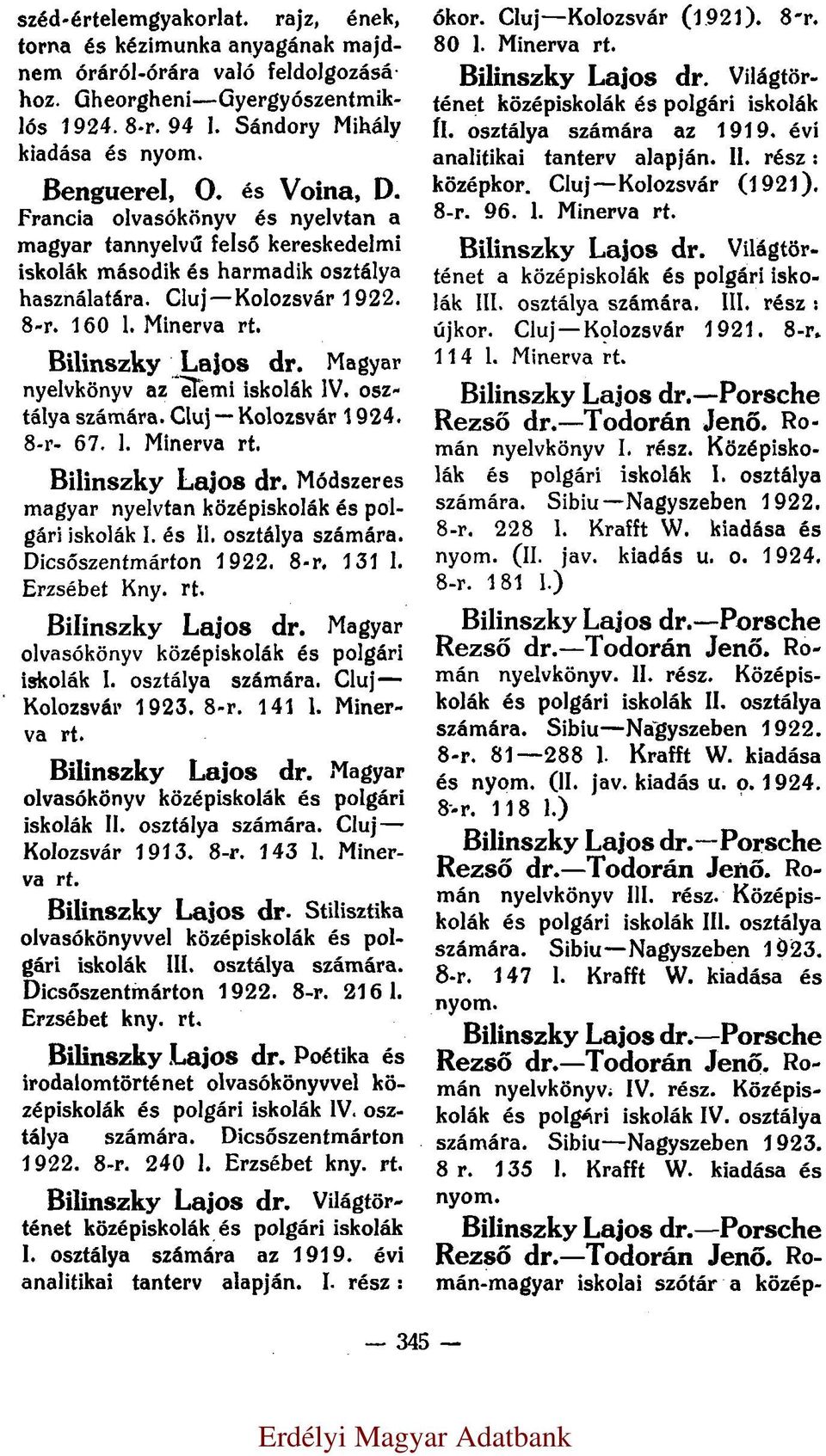 Magyar nyelvkönyv az elemi iskolák IV. osztálya számára. Cluj Kolozsvár 1924. 8-r. 67. l. Bilinszky Lajos dr. Módszeres magyar nyelvtan középiskolák és polgári iskolák I. és II. osztálya számára. Dicsőszentmárton 1922.