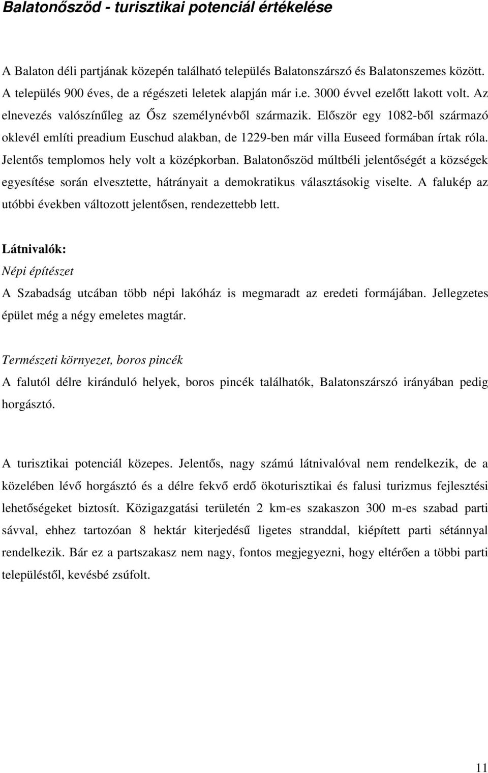 Először egy 1082-ből származó oklevél említi preadium Euschud alakban, de 1229-ben már villa Euseed formában írtak róla. Jelentős templomos hely volt a középkorban.