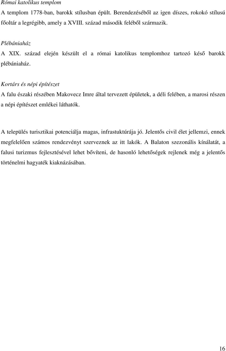 Kortárs és népi építészet A falu északi részében Makovecz Imre által tervezett épületek, a déli felében, a marosi részen a népi építészet emlékei láthatók.