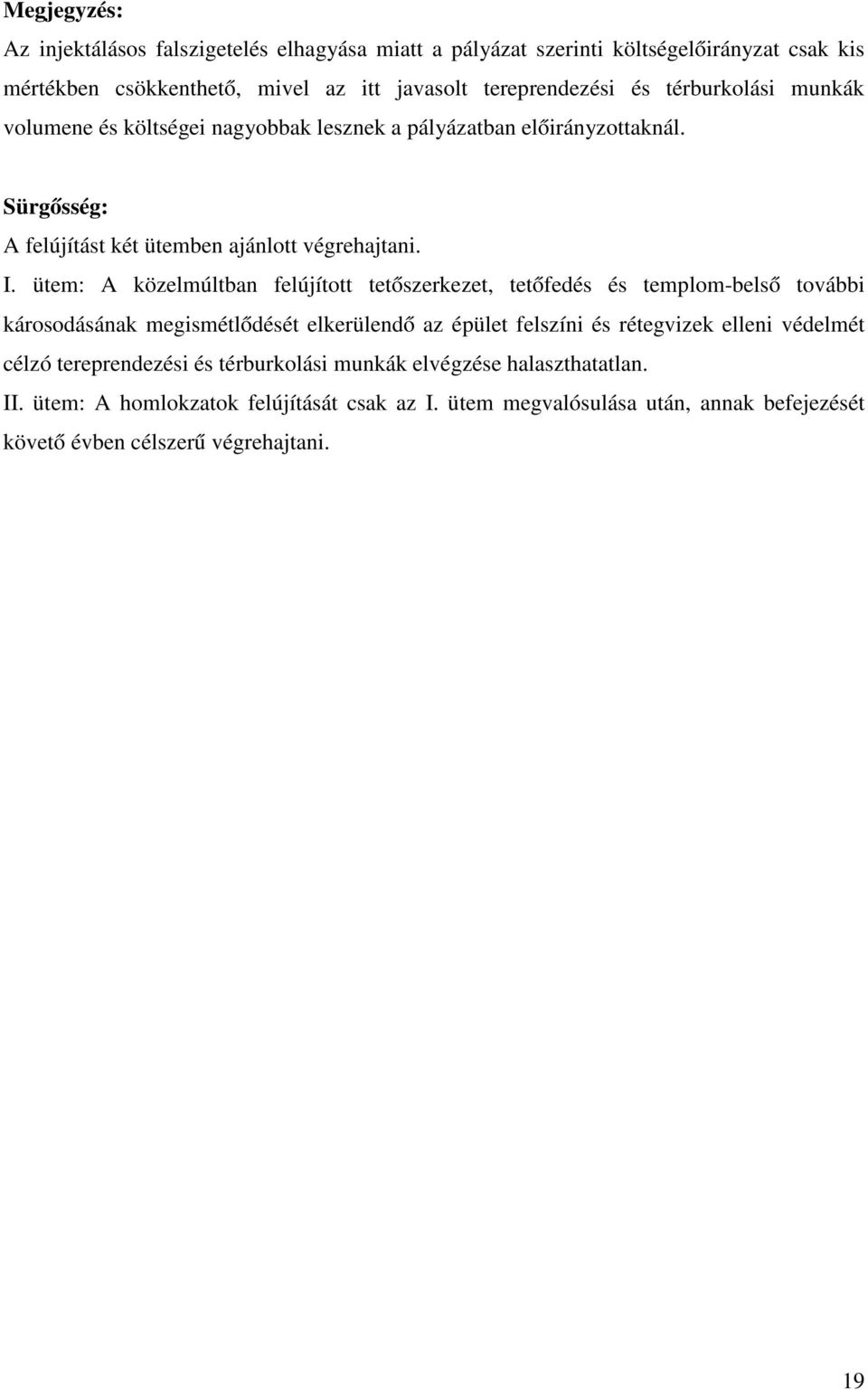 ütem: A közelmúltban felújított tetőszerkezet, tetőfedés és templom-belső további károsodásának megismétlődését elkerülendő az épület felszíni és rétegvizek elleni védelmét