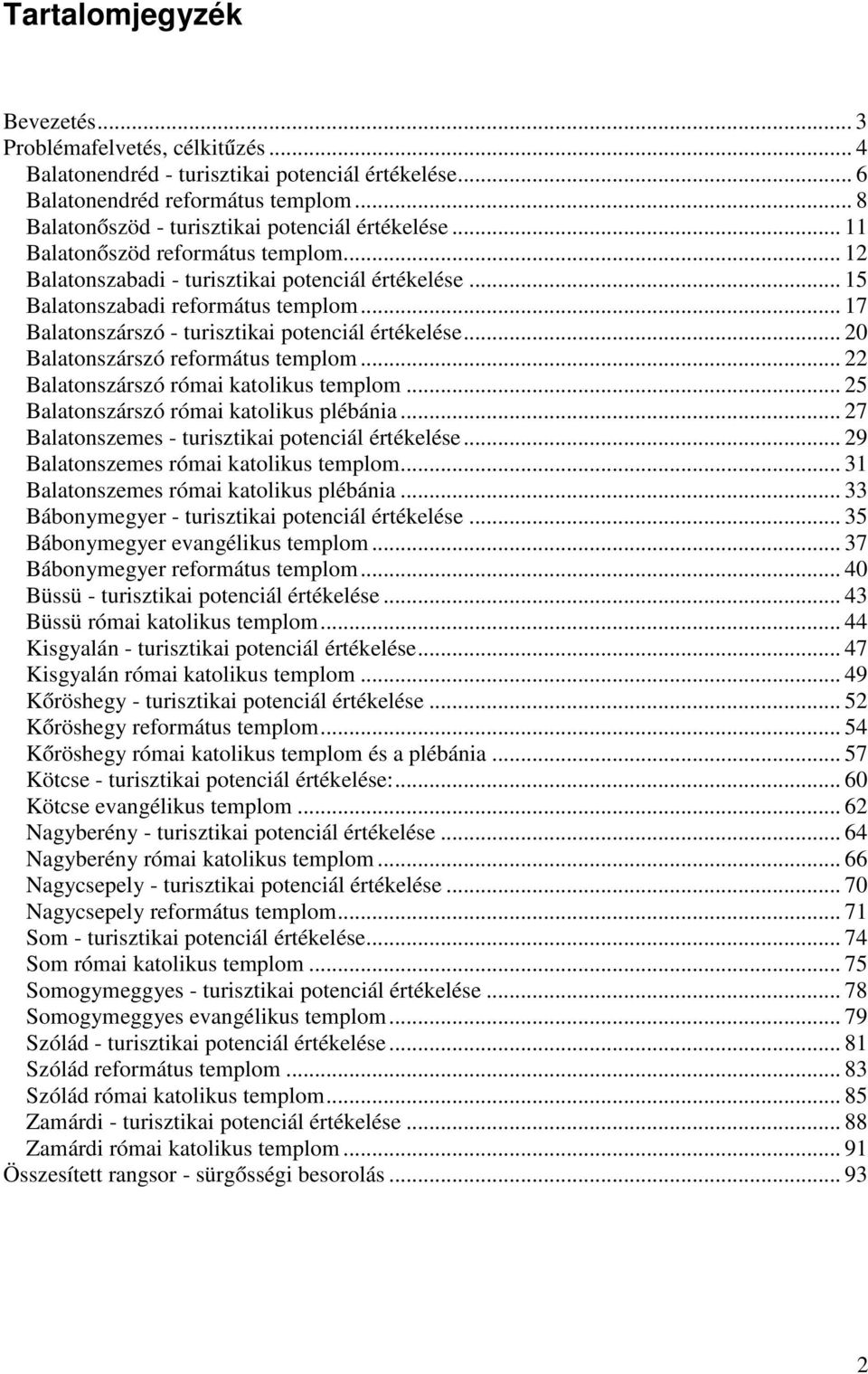 .. 17 Balatonszárszó - turisztikai potenciál értékelése... 20 Balatonszárszó református templom... 22 Balatonszárszó római katolikus templom... 25 Balatonszárszó római katolikus plébánia.