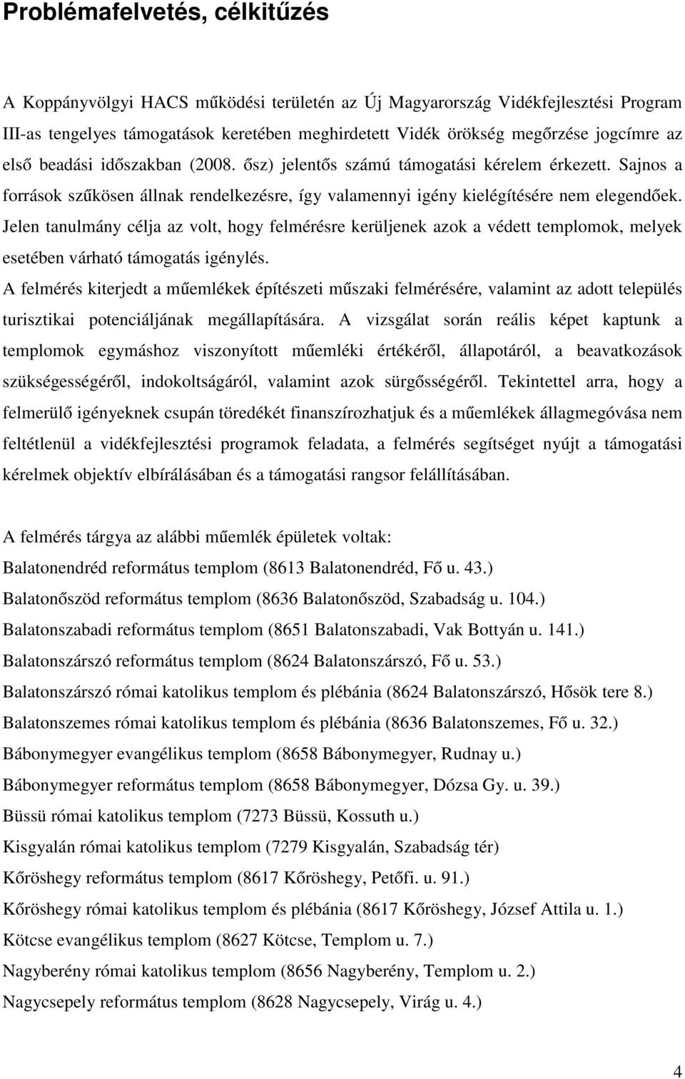 Jelen tanulmány célja az volt, hogy felmérésre kerüljenek azok a védett templomok, melyek esetében várható támogatás igénylés.