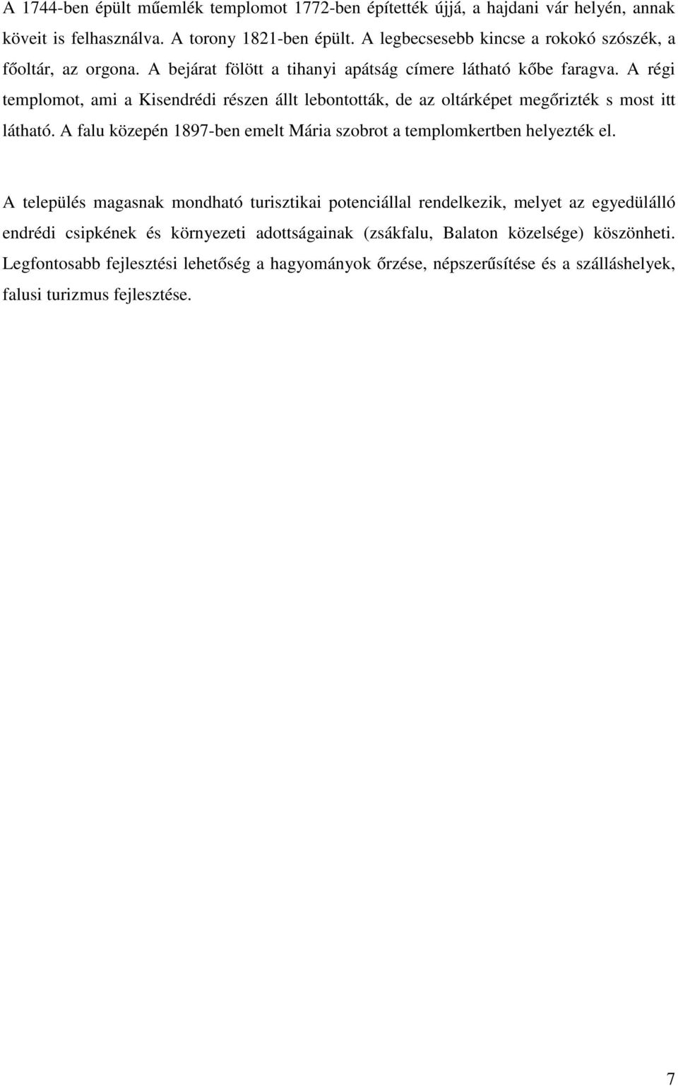 A régi templomot, ami a Kisendrédi részen állt lebontották, de az oltárképet megőrizték s most itt látható. A falu közepén 1897-ben emelt Mária szobrot a templomkertben helyezték el.