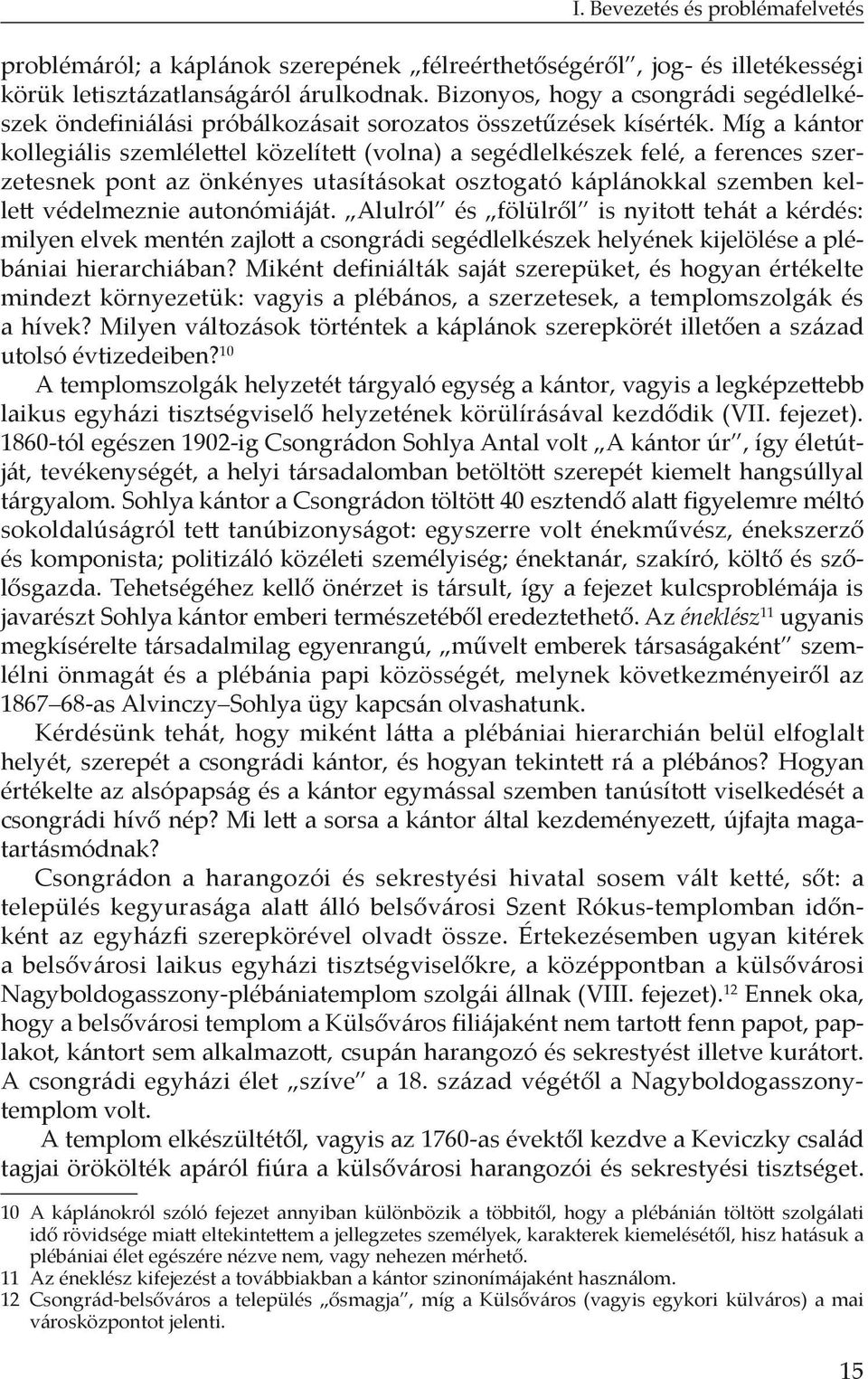 Míg a kántor kollegiális szemlélettel közelített (volna) a segédlelkészek felé, a ferences szerzetesnek pont az önkényes utasításokat osztogató káplánokkal szemben kellett védelmeznie autonómiáját.