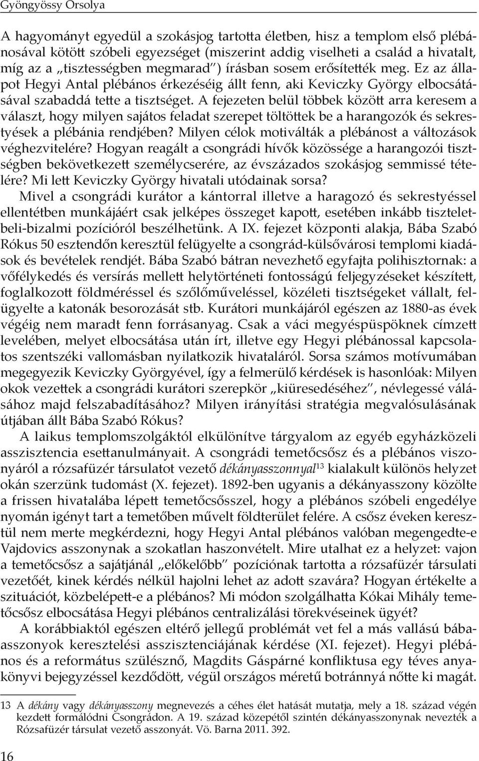 A fejezeten belül többek között arra keresem a választ, hogy milyen sajátos feladat szerepet töltöttek be a harangozók és sekrestyések a plébánia rendjében?