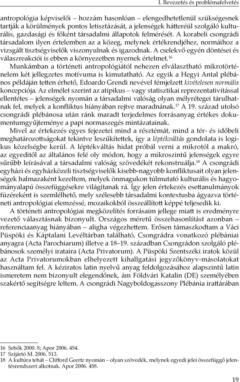 A korabeli csongrádi társadalom ilyen értelemben az a közeg, melynek értékrendjéhez, normáihoz a vizsgált tisztségviselők viszonyulnak és igazodnak.