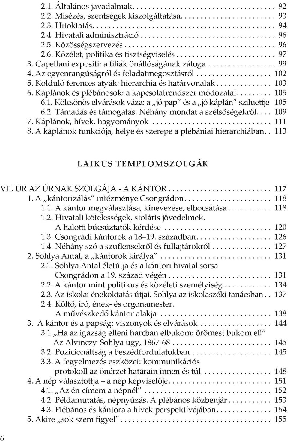 Capellani expositi: a filiák önállóságának záloga................. 99 4. Az egyenrangúságról és feladatmegosztásról................... 102 5. Kolduló ferences atyák: hierarchia és határvonalak.............. 103 6.