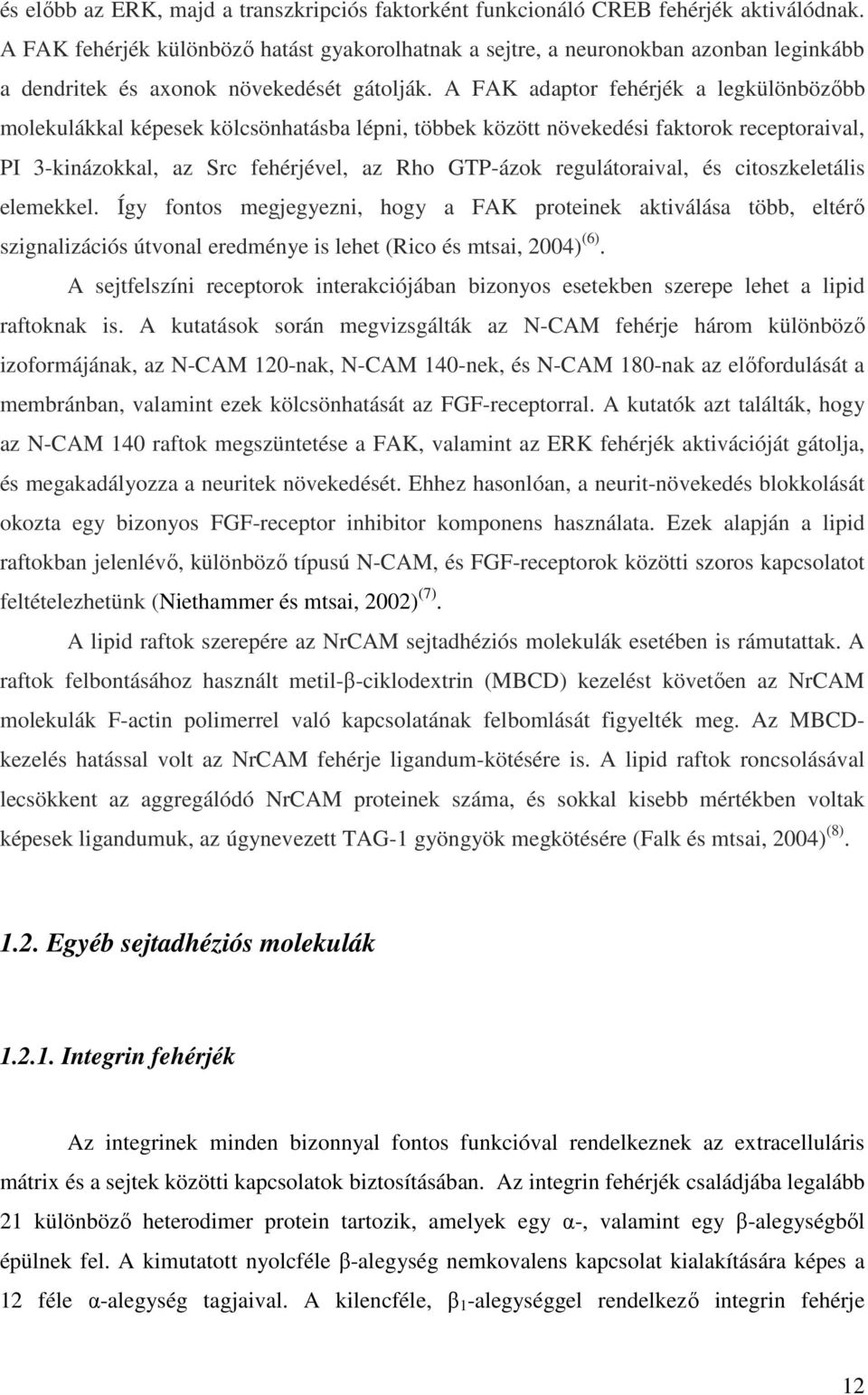 A FAK adaptor fehérjék a legkülönbözőbb molekulákkal képesek kölcsönhatásba lépni, többek között növekedési faktorok receptoraival, PI 3-kinázokkal, az Src fehérjével, az Rho GTP-ázok regulátoraival,