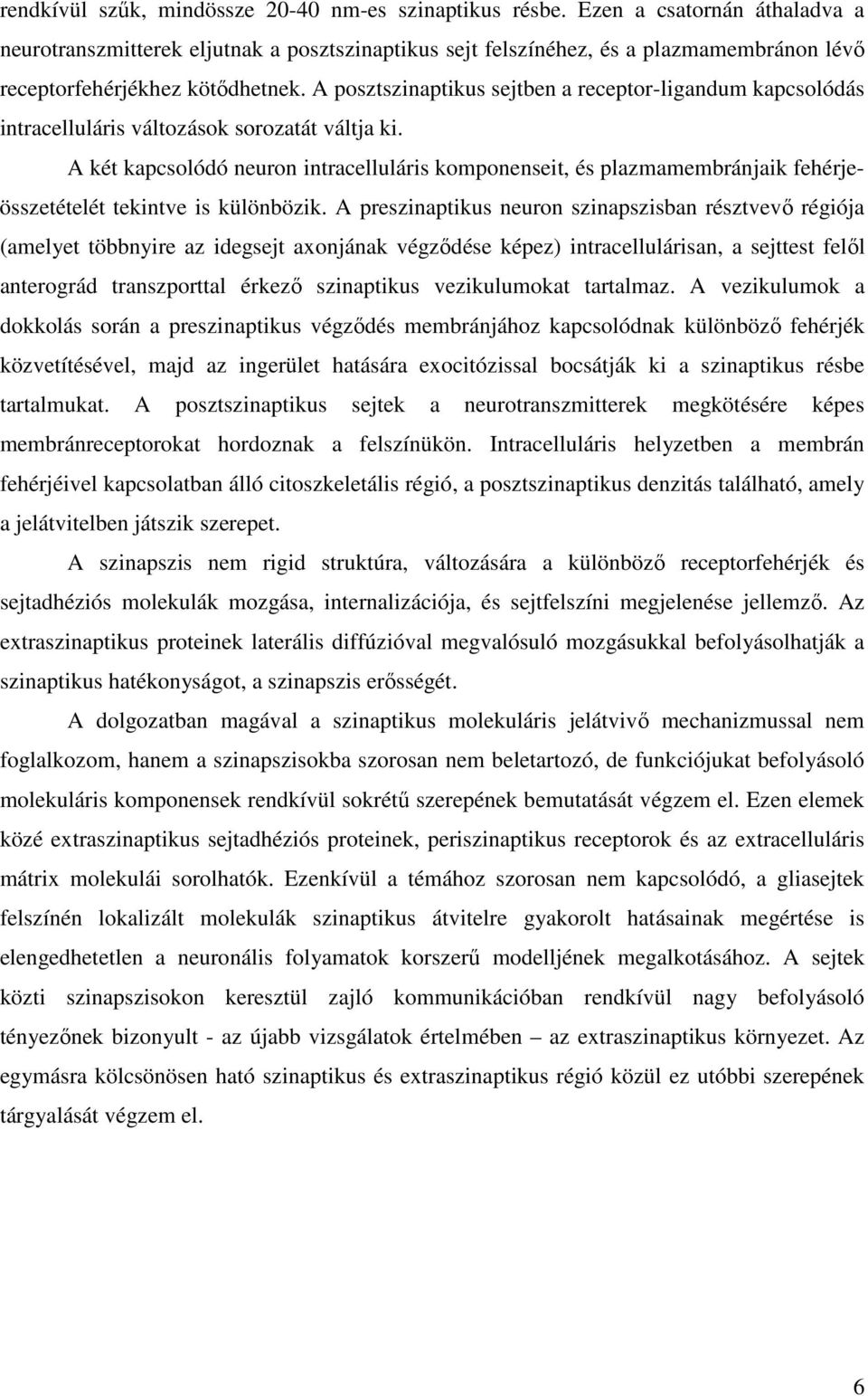 A posztszinaptikus sejtben a receptor-ligandum kapcsolódás intracelluláris változások sorozatát váltja ki.