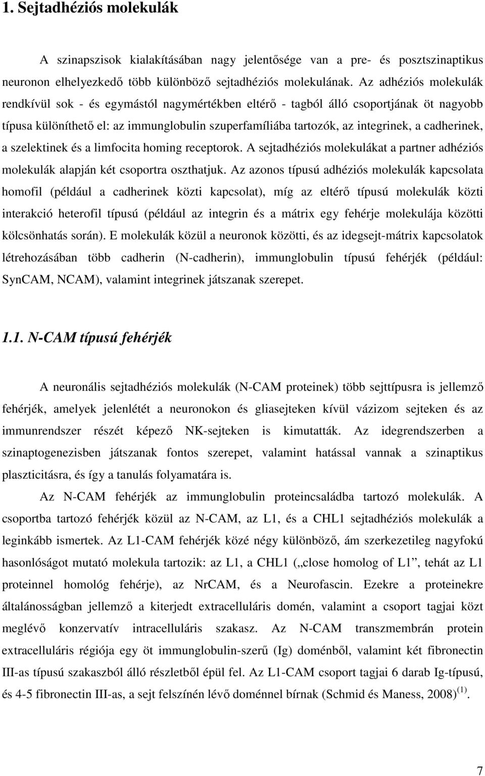 cadherinek, a szelektinek és a limfocita homing receptorok. A sejtadhéziós molekulákat a partner adhéziós molekulák alapján két csoportra oszthatjuk.