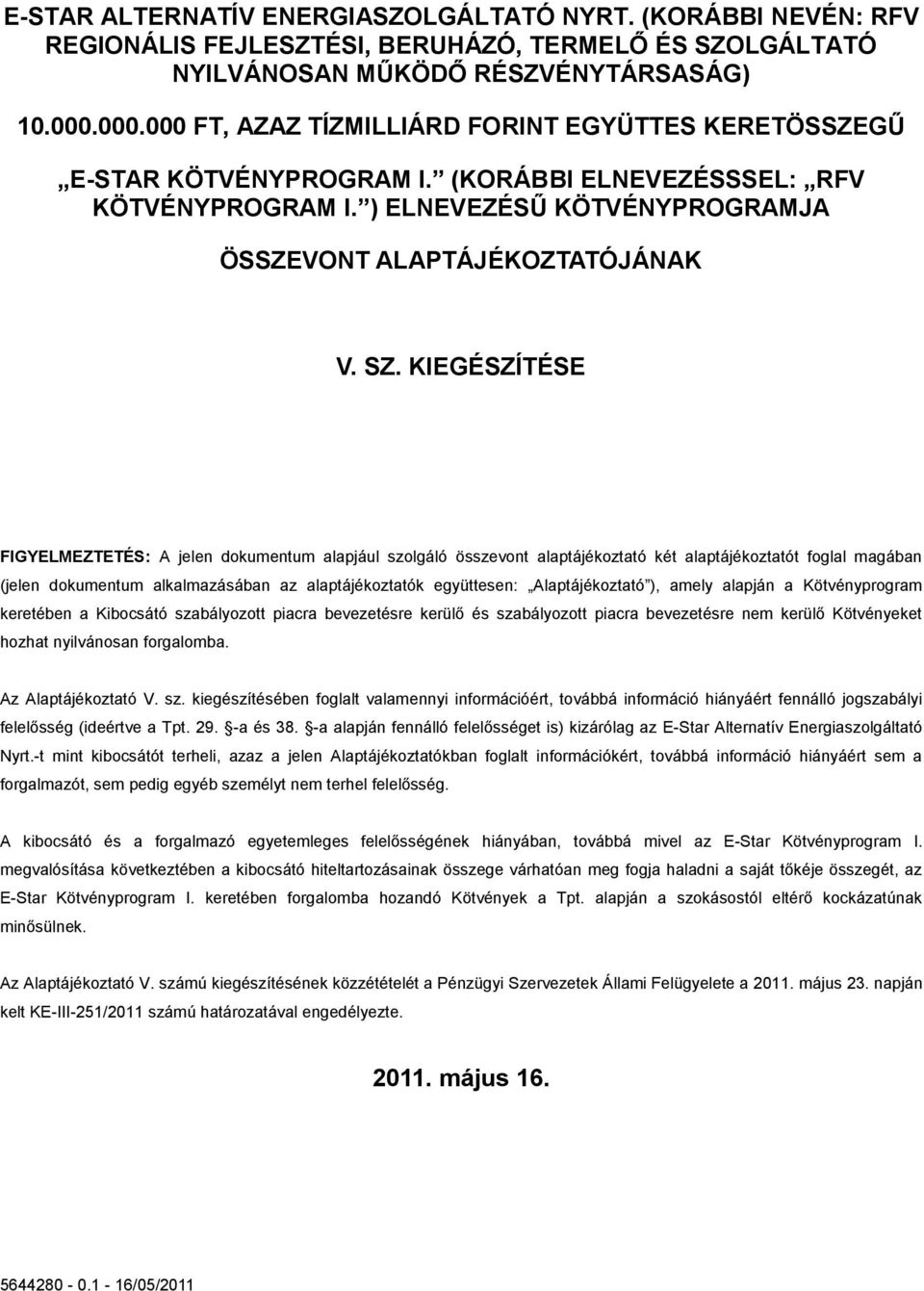 KIEGÉSZÍTÉSE FIGYELMEZTETÉS: A jelen dokumentum alapjául szolgáló összevont alaptájékoztató két alaptájékoztatót foglal magában (jelen dokumentum alkalmazásában az alaptájékoztatók együttesen: