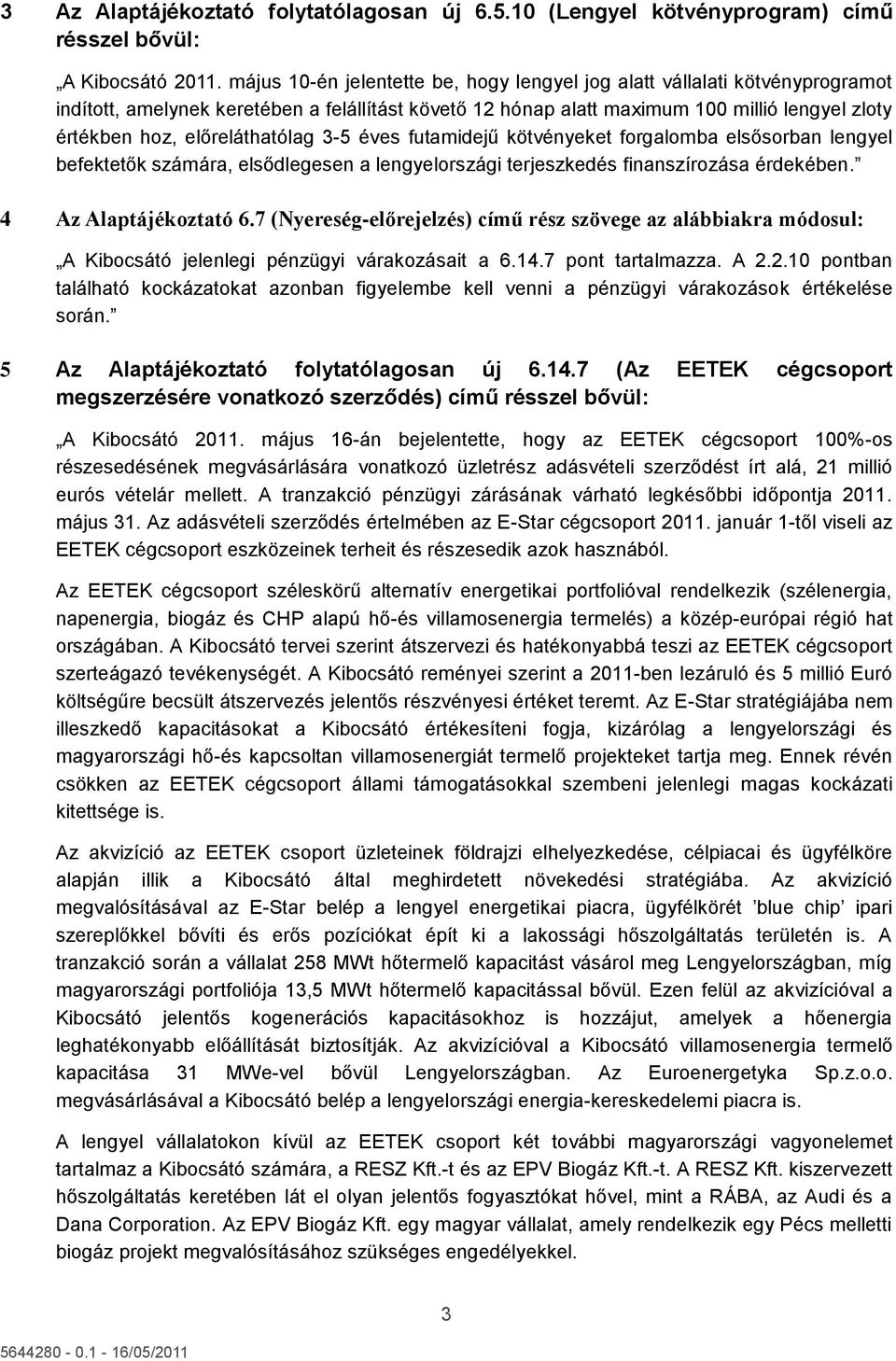 előreláthatólag 3-5 éves futamidejű kötvényeket forgalomba elsősorban lengyel befektetők számára, elsődlegesen a lengyelországi terjeszkedés finanszírozása érdekében. 4 Az Alaptájékoztató 6.