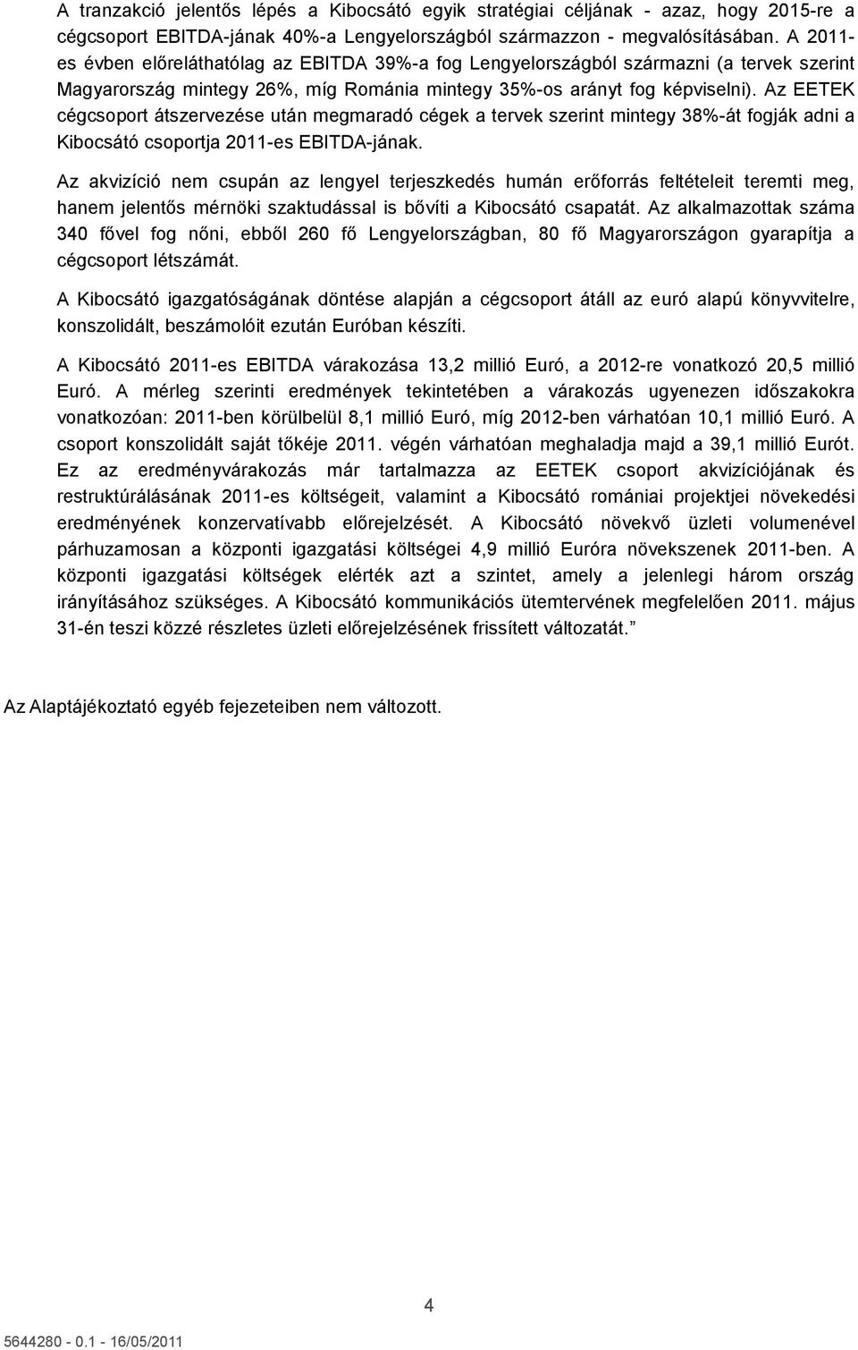 Az EETEK cégcsoport átszervezése után megmaradó cégek a tervek szerint mintegy 38%-át fogják adni a Kibocsátó csoportja 2011-es EBITDA-jának.