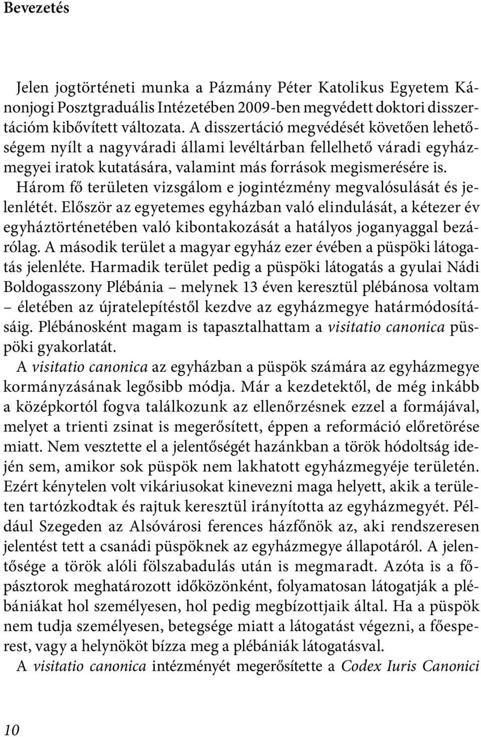 Három fő területen vizsgálom e jogintézmény megvalósulását és jelenlétét.