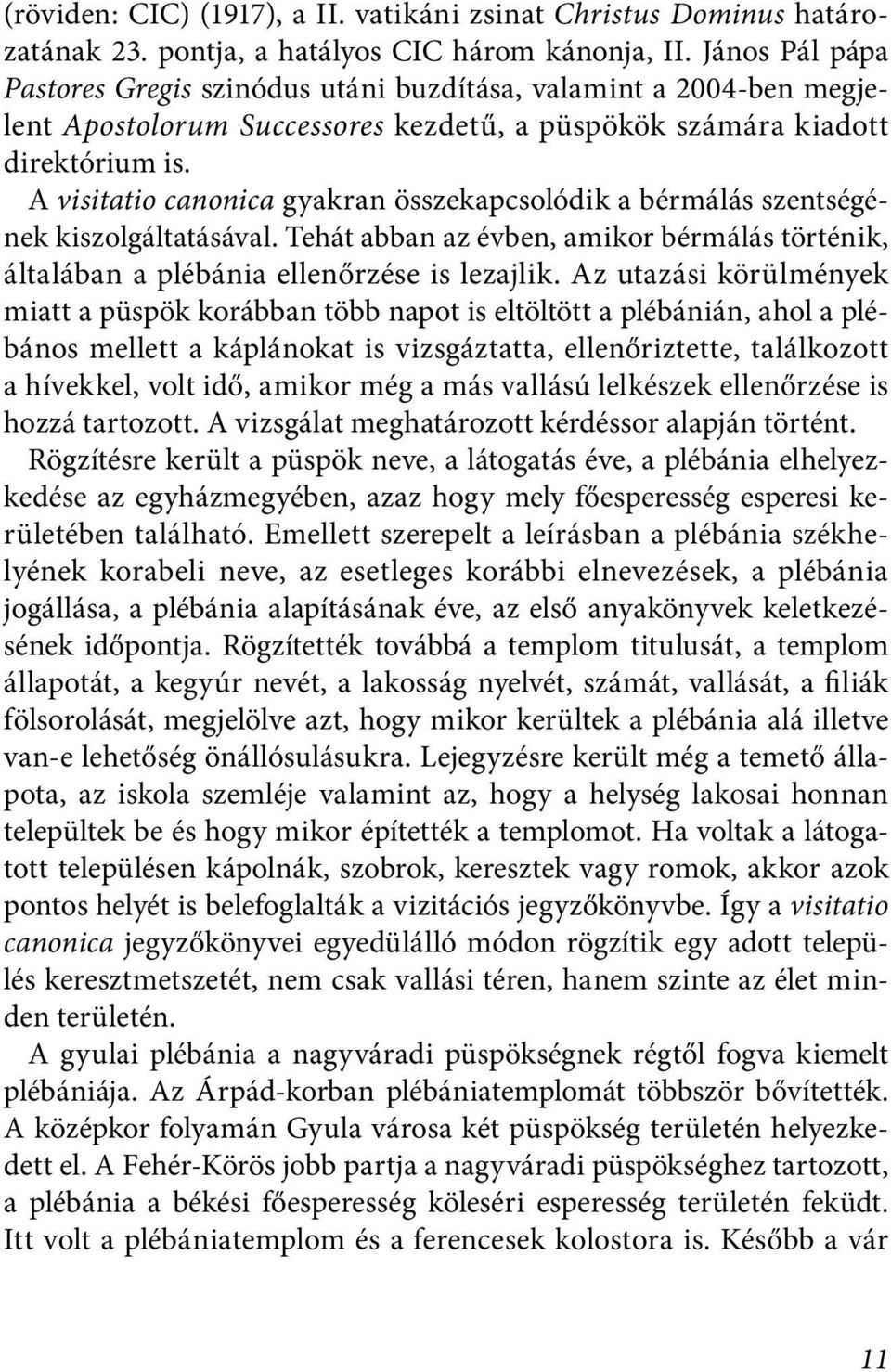 A visitatio canonica gyakran összekapcsolódik a bérmálás szentségének kiszolgáltatásával. Tehát abban az évben, amikor bérmálás történik, általában a plébánia ellenőrzése is lezajlik.