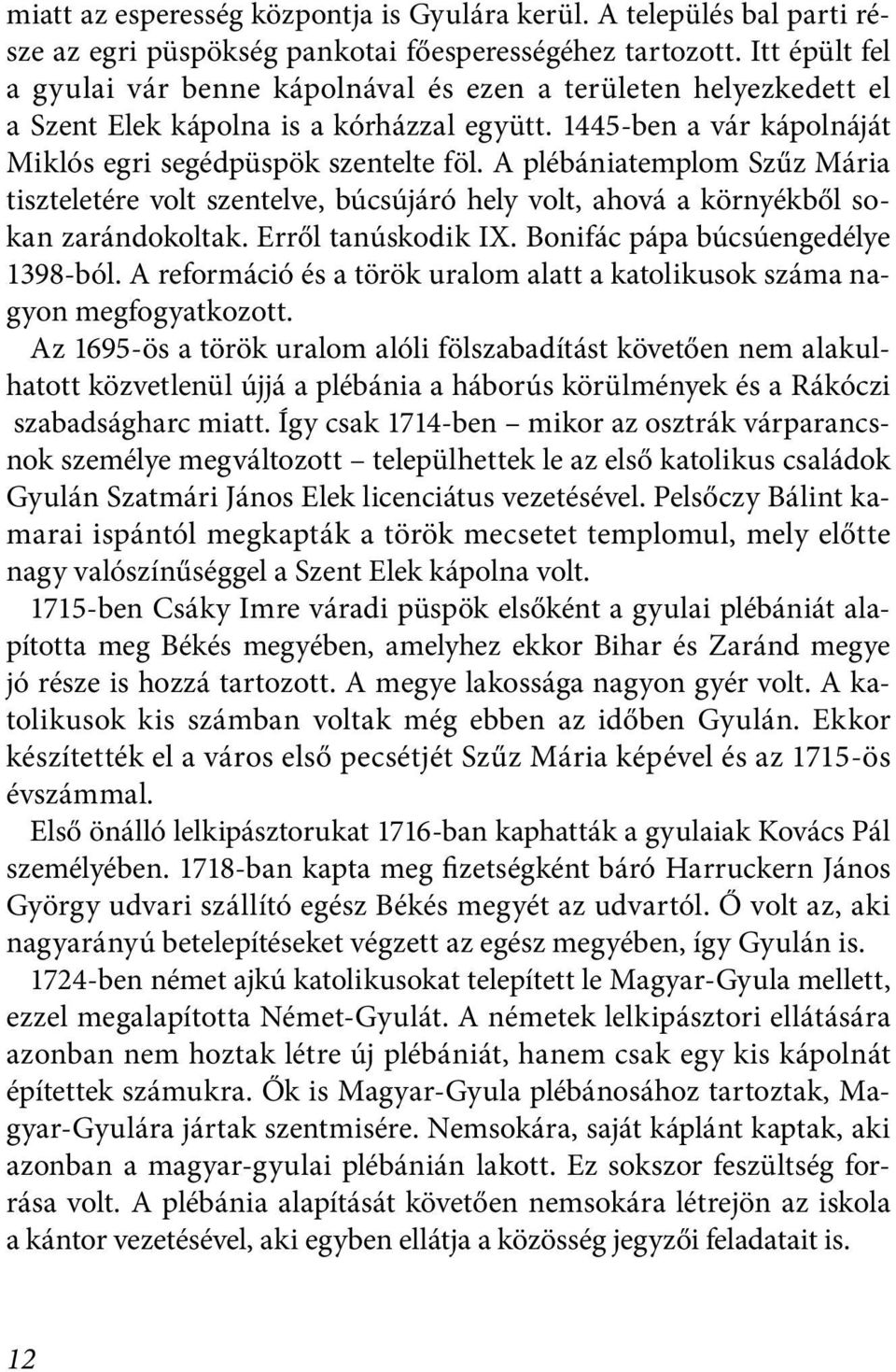 A plébániatemplom Szűz Mária tiszteletére volt szentelve, búcsújáró hely volt, ahová a környékből sokan zarándokoltak. Erről tanúskodik IX. Bonifác pápa búcsúengedélye 1398-ból.