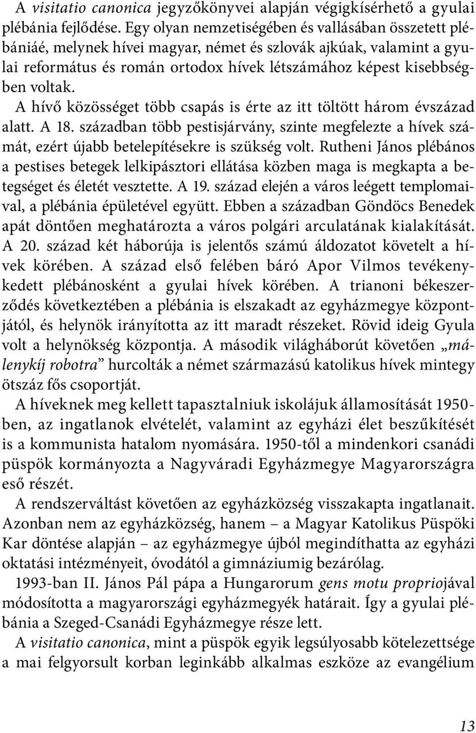 A hívő közösséget több csapás is érte az itt töltött három évszázad alatt. A 18. században több pestisjárvány, szinte megfelezte a hívek számát, ezért újabb betelepítésekre is szükség volt.