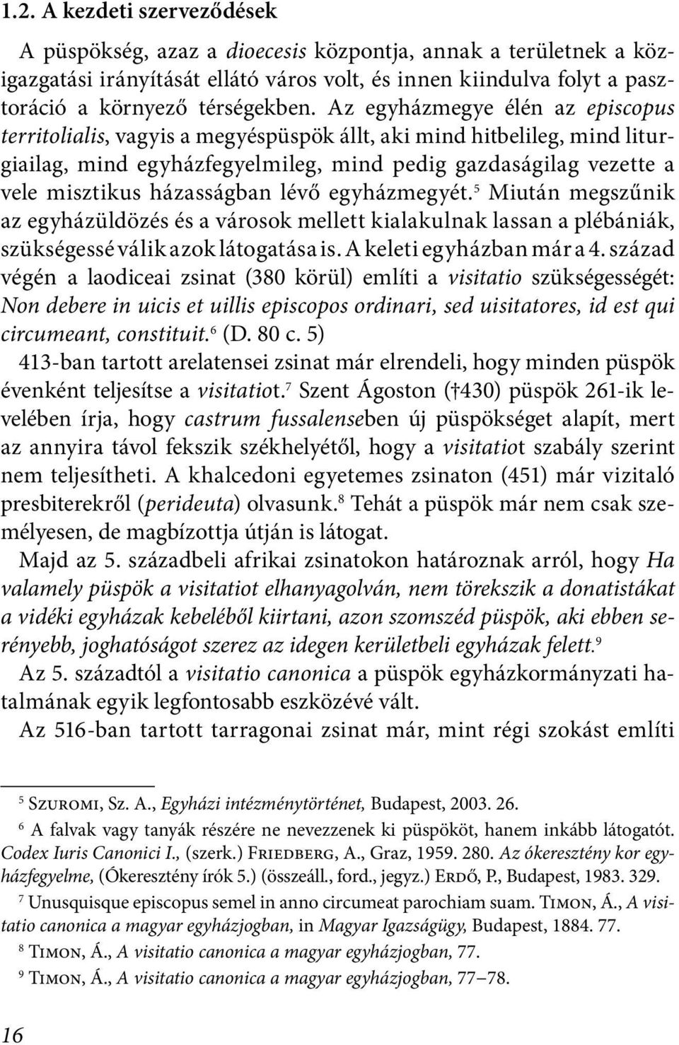 házasságban lévő egyházmegyét. 5 Miután megszűnik az egyházüldö zés és a városok mellett kialakulnak lassan a plébániák, szükségessé válik azok látogatása is. A keleti egyházban már a 4.